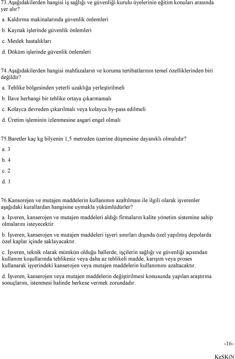 Tehlike bölgesinden yeterli uzaklığa yerleştirilmeli b. İlave herhangi bir tehlike ortaya çıkarmamalı c. Kolayca devreden çıkarılmalı veya kolayca by-pass edilmeli d.