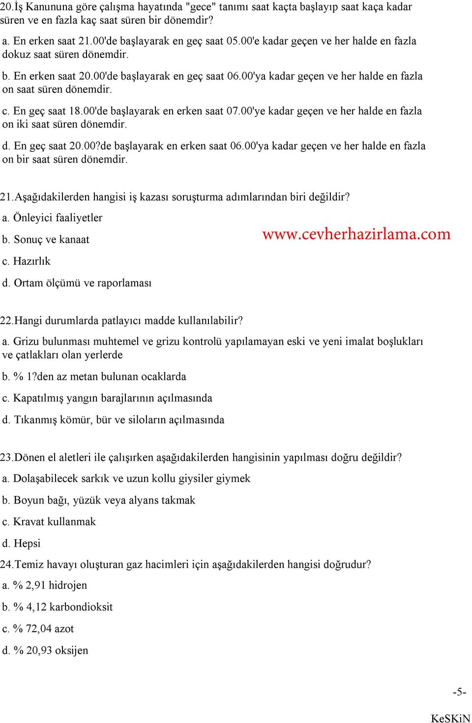 00'de başlayarak en erken saat 07.00'ye kadar geçen ve her halde en fazla on iki saat süren dönemdir. d. En geç saat 20.00?de başlayarak en erken saat 06.