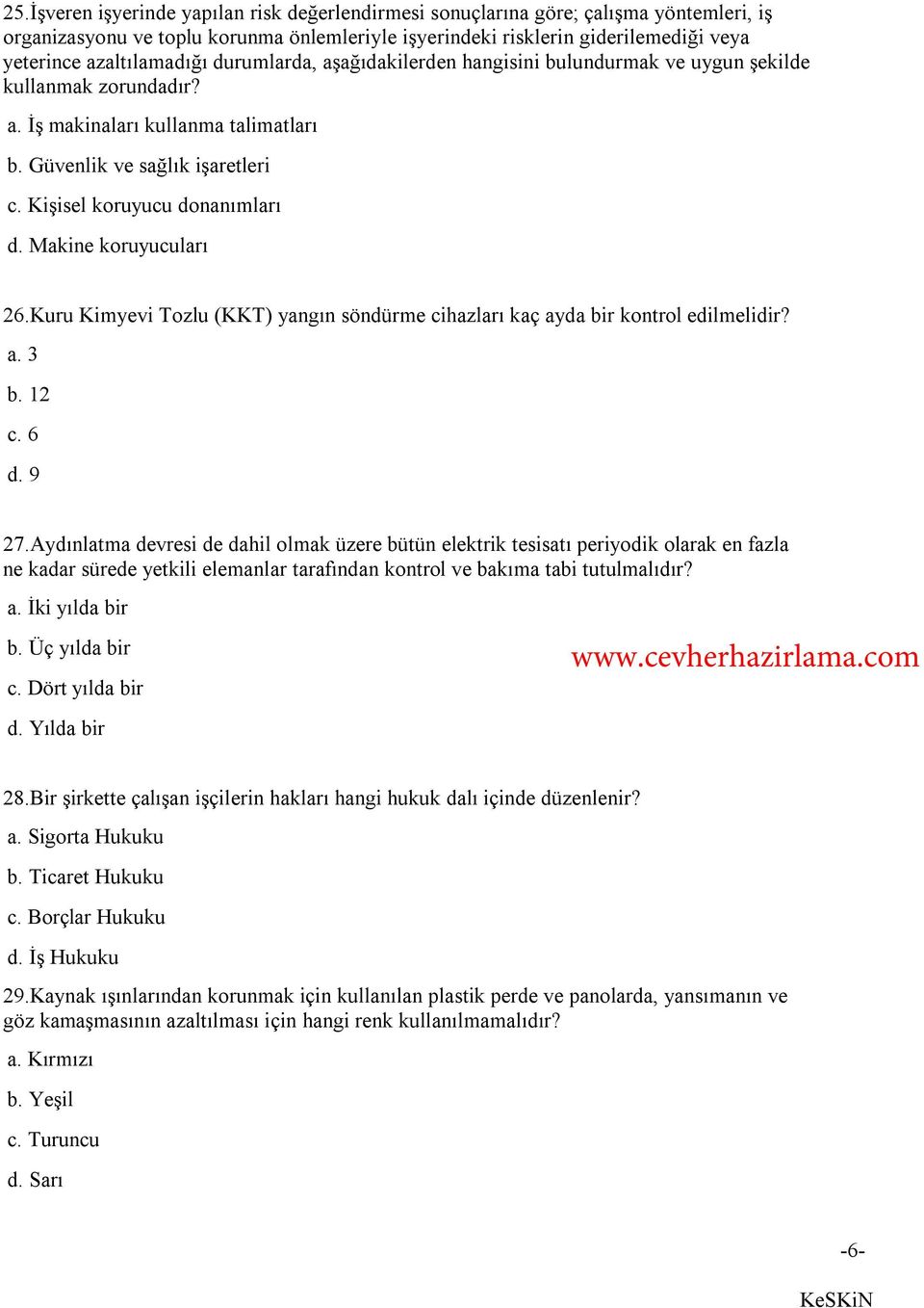 Kişisel koruyucu donanımları d. Makine koruyucuları 26.Kuru Kimyevi Tozlu (KKT) yangın söndürme cihazları kaç ayda bir kontrol edilmelidir? a. 3 b. 12 c. 6 d. 9 27.