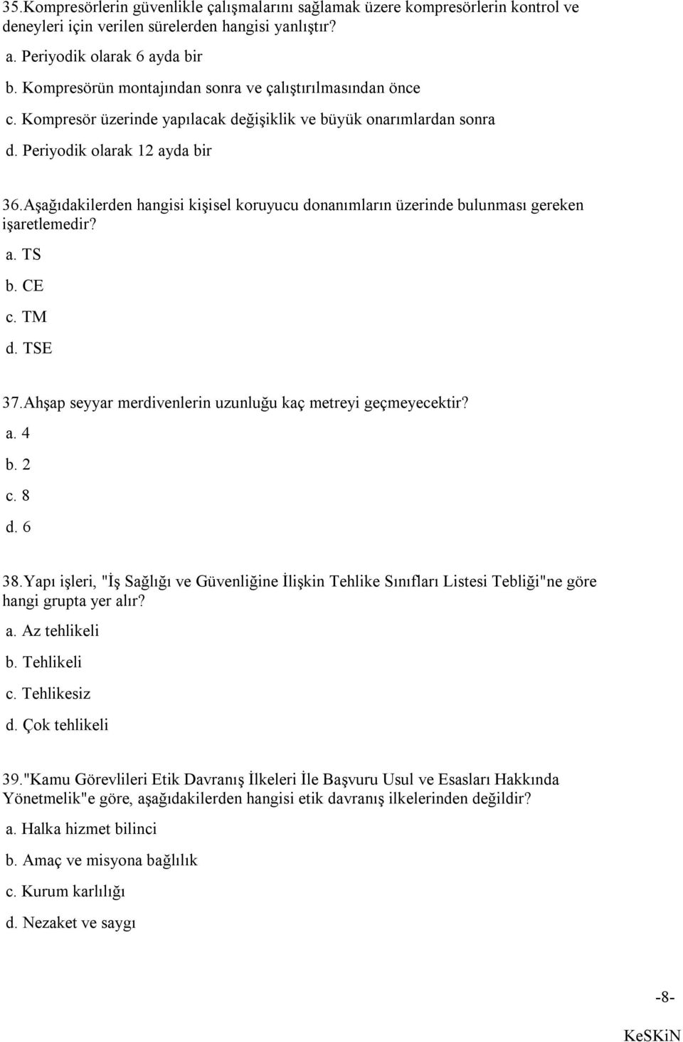 Aşağıdakilerden hangisi kişisel koruyucu donanımların üzerinde bulunması gereken işaretlemedir? a. TS b. CE c. TM d. TSE 37.Ahşap seyyar merdivenlerin uzunluğu kaç metreyi geçmeyecektir? a. 4 b. 2 c.