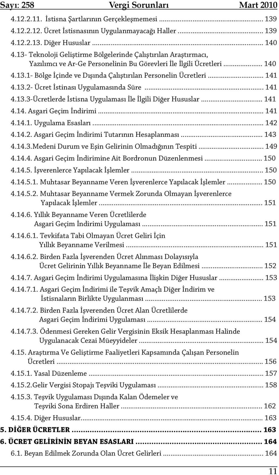 .. 141 4.13.2- Ücret İstinası Uygulamasında Süre... 141 4.13.3-Ücretlerde İstisna Uygulaması İle İlgili Diğer Hususlar... 141 4.14. Asgari Geçim İndirimi... 141 4.14.1. Uygulama Esasları... 142 4.14.2. Asgari Geçim İndirimi Tutarının Hesaplanması.