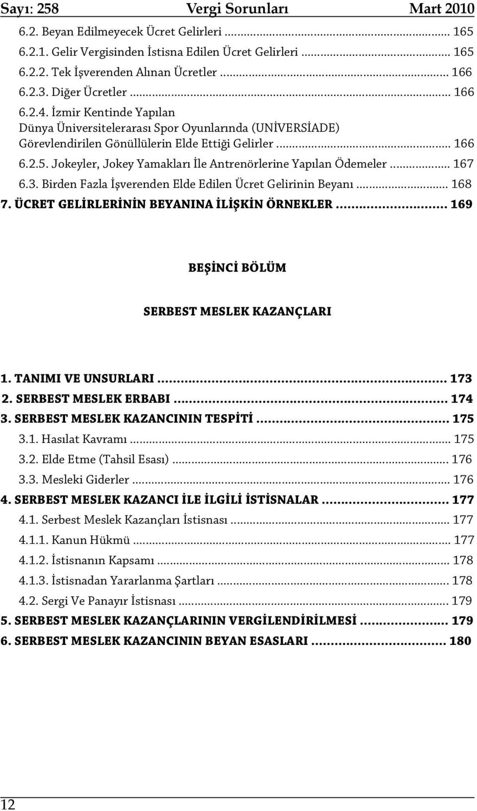 Jokeyler, Jokey Yamakları İle Antrenörlerine Yapılan Ödemeler... 167 6.3. Birden Fazla İşverenden Elde Edilen Ücret Gelirinin Beyanı... 168 7. ÜCRET GELİRLERİNİN BEYANINA İLİŞKİN ÖRNEKLER.