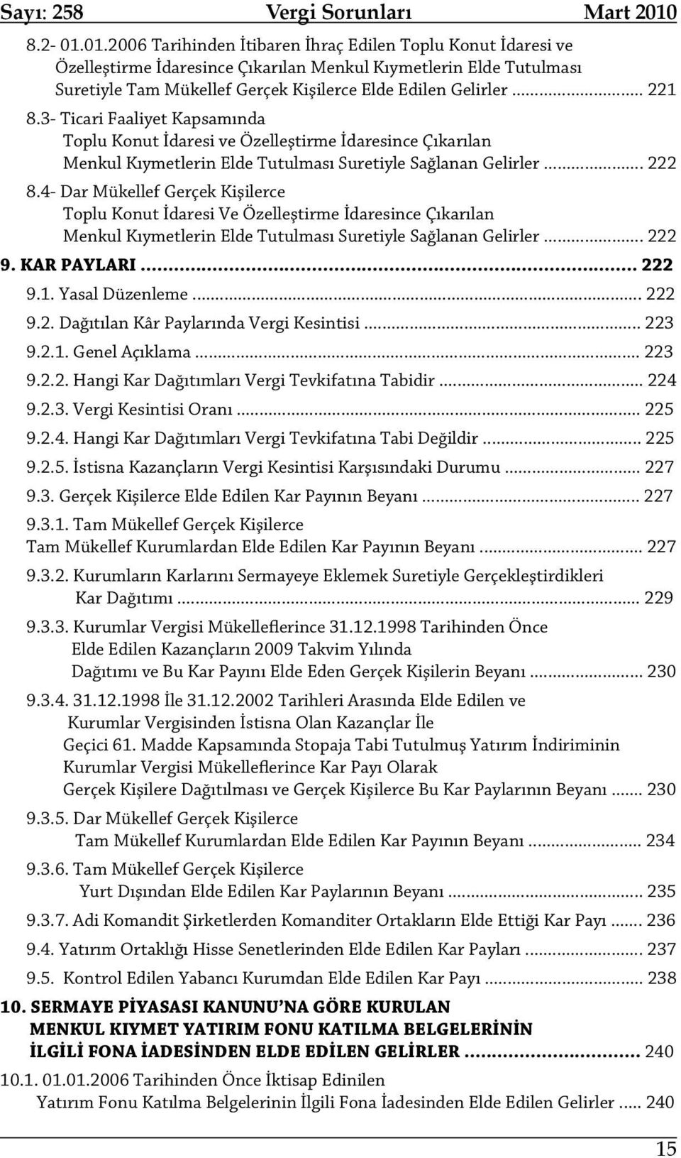 4- Dar Mükellef Gerçek Kişilerce Toplu Konut İdaresi Ve Özelleştirme İdaresince Çıkarılan Menkul Kıymetlerin Elde Tutulması Suretiyle Sağlanan Gelirler... 222 9. KAR PAYLARI... 222 9.1.