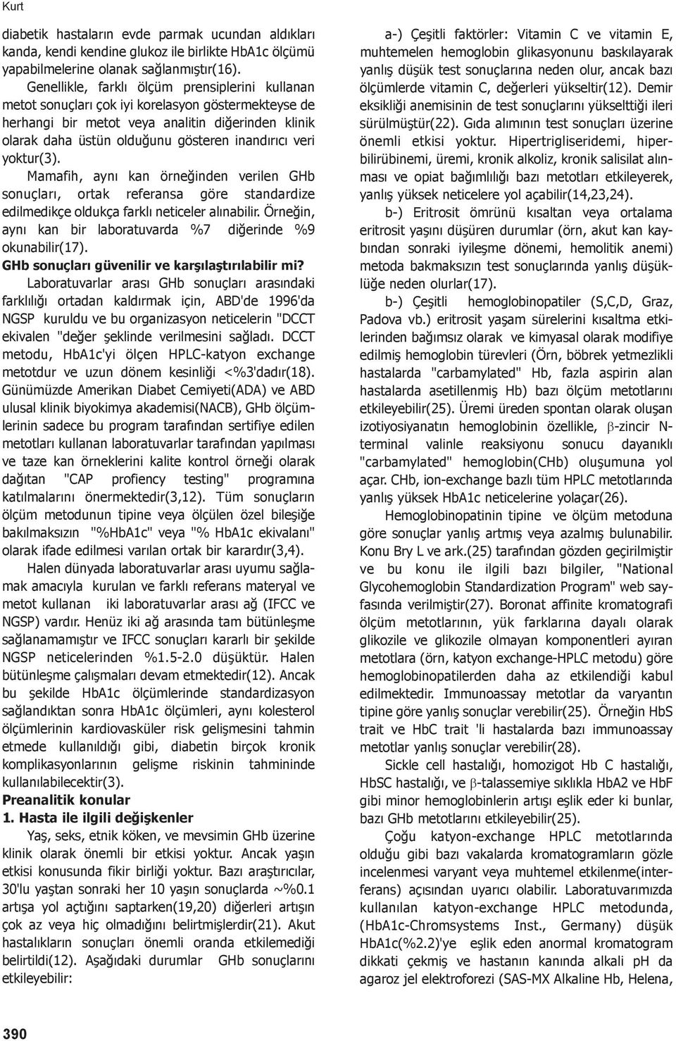 veri yoktur(3). Mamafih, aynı kan örneğinden verilen GHb sonuçları, ortak referansa göre standardize edilmedikçe oldukça farklı neticeler alınabilir.