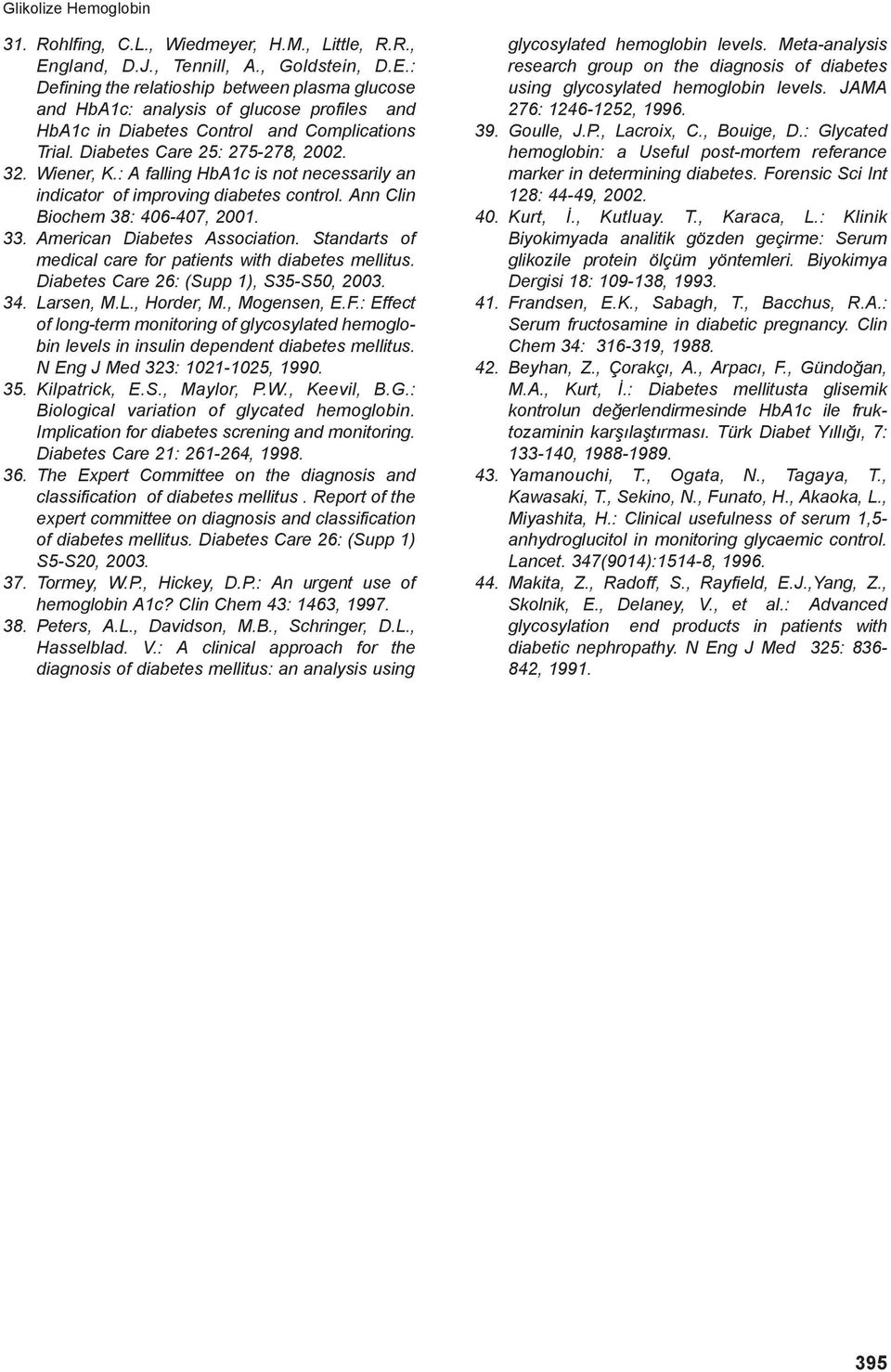 Diabetes Care 25: 275-278, 2002. 32. Wiener, K.: A falling HbA1c is not necessarily an indicator of improving diabetes control. Ann Clin Biochem 38: 406-407, 2001. 33. American Diabetes Association.