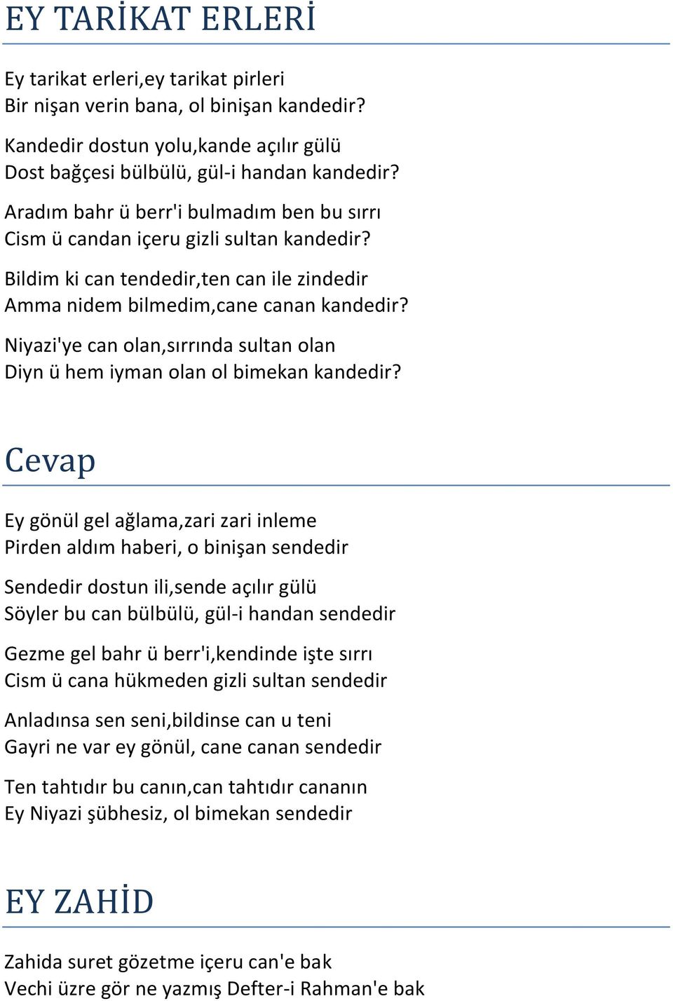 Niyazi'ye can olan,sırrında sultan olan Diyn ü hem iyman olan ol bimekan kandedir?