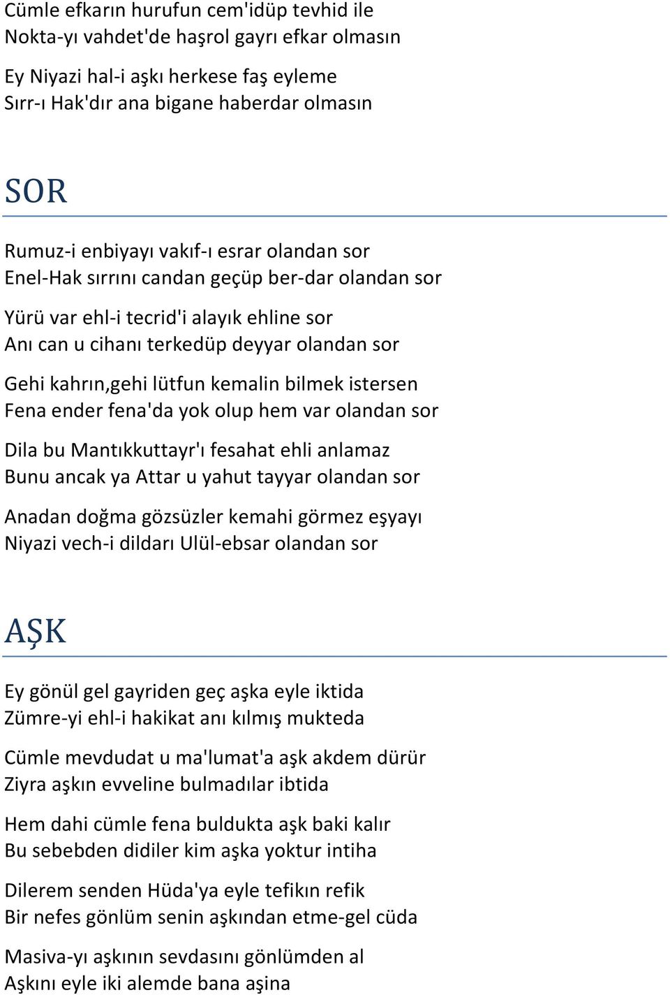 istersen Fena ender fena'da yok olup hem var olandan sor Dila bu Mantıkkuttayr'ı fesahat ehli anlamaz Bunu ancak ya Attar u yahut tayyar olandan sor Anadan doğma gözsüzler kemahi görmez eşyayı Niyazi