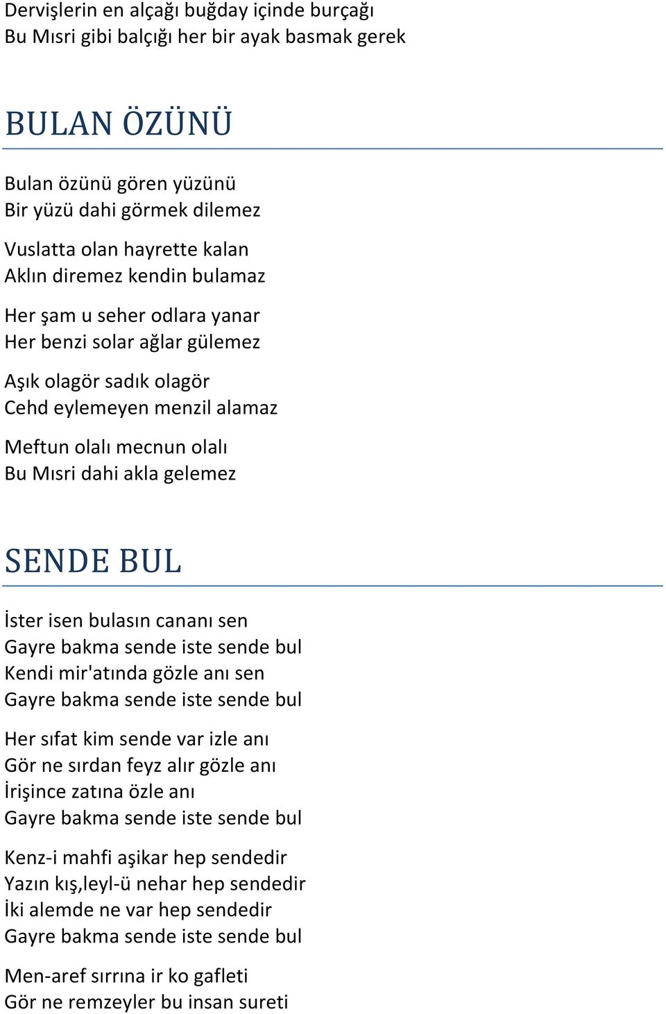 İster isen bulasın cananı sen Gayre bakma sende iste sende bul Kendi mir'atında gözle anı sen Gayre bakma sende iste sende bul Her sıfat kim sende var izle anı Gör ne sırdan feyz alır gözle anı