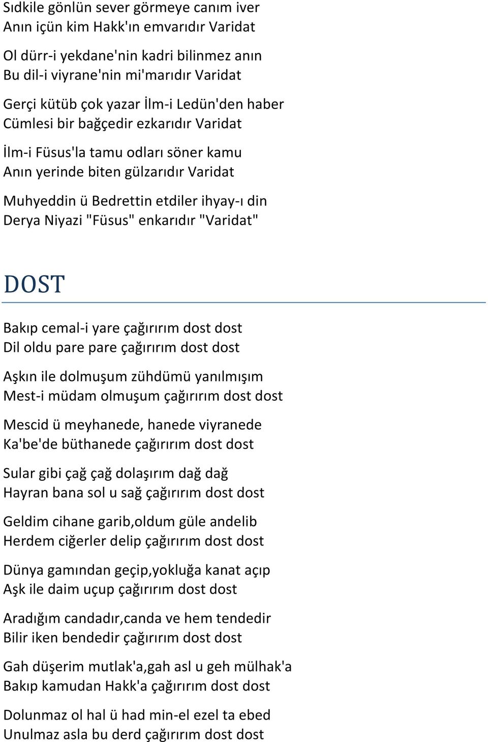 "Varidat" DOST Bakıp cemal-i yare çağırırım dost dost Dil oldu pare pare çağırırım dost dost Aşkın ile dolmuşum zühdümü yanılmışım Mest-i müdam olmuşum çağırırım dost dost Mescid ü meyhanede, hanede