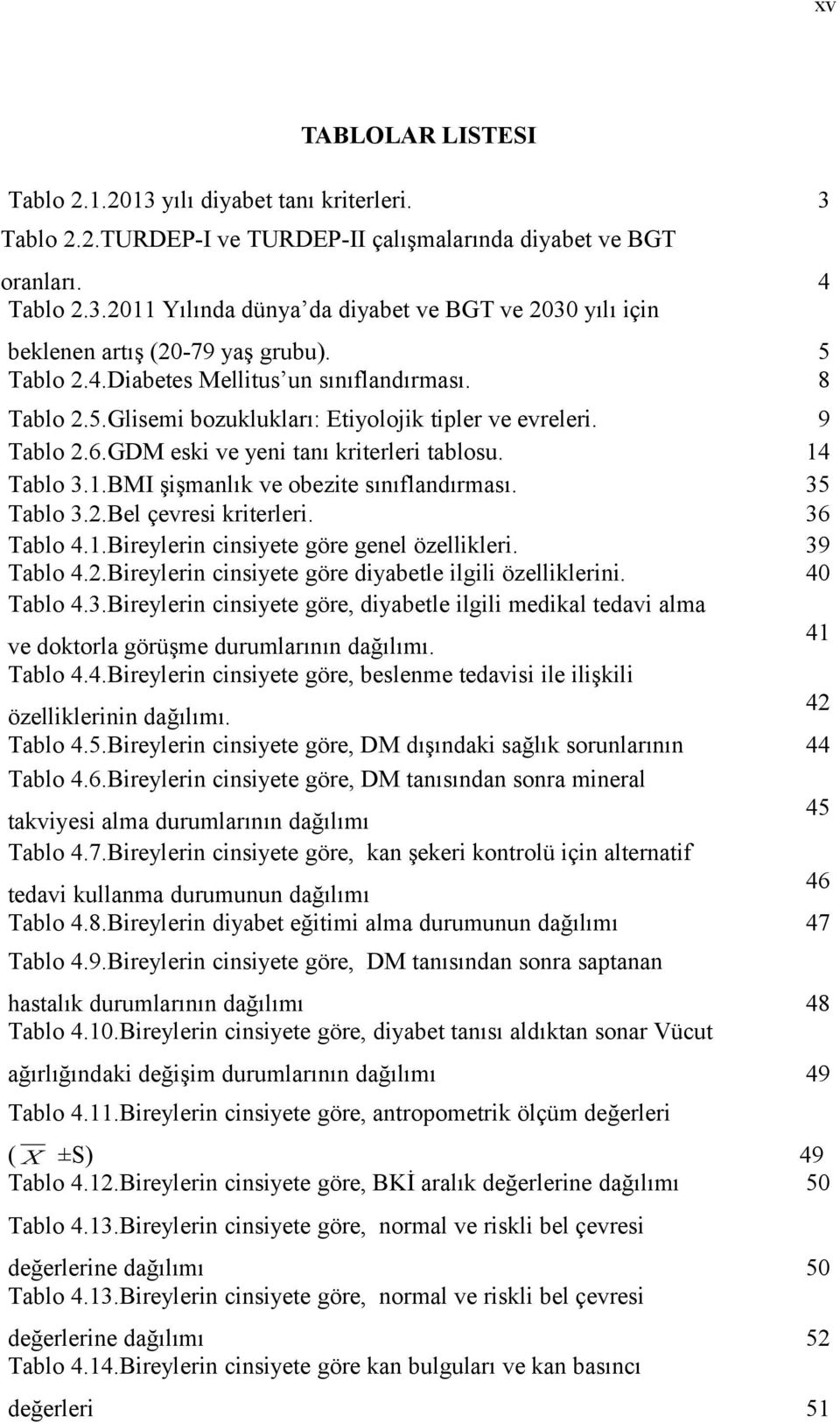 Tablo 3.1.BMI şişmanlık ve obezite sınıflandırması. 35 Tablo 3.2.Bel çevresi kriterleri. 36 Tablo 4.1.Bireylerin cinsiyete göre genel özellikleri. 39 Tablo 4.2.Bireylerin cinsiyete göre diyabetle ilgili özelliklerini.