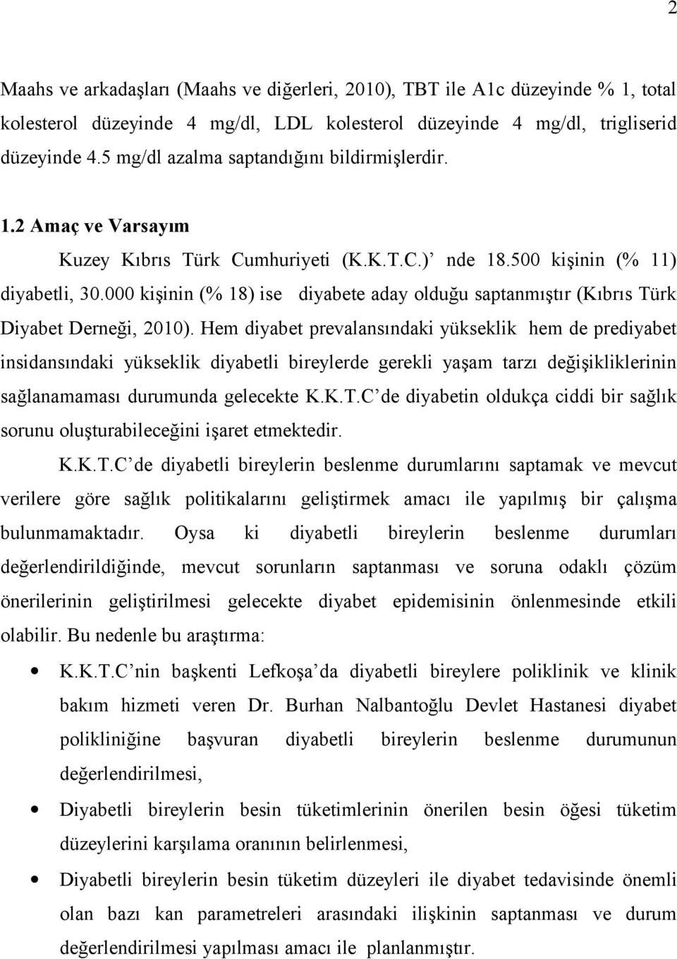 000 kişinin (% 18) ise diyabete aday olduğu saptanmıştır (Kıbrıs Türk Diyabet Derneği, 2010).