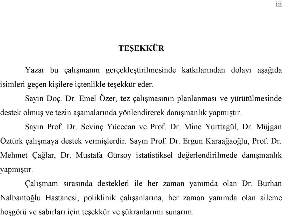 Müjgan Öztürk çalışmaya destek vermişlerdir. Sayın Prof. Dr. Ergun Karaağaoğlu, Prof. Dr. Mehmet Çağlar, Dr. Mustafa Gürsoy istatistiksel değerlendirilmede danışmanlık yapmıştır.