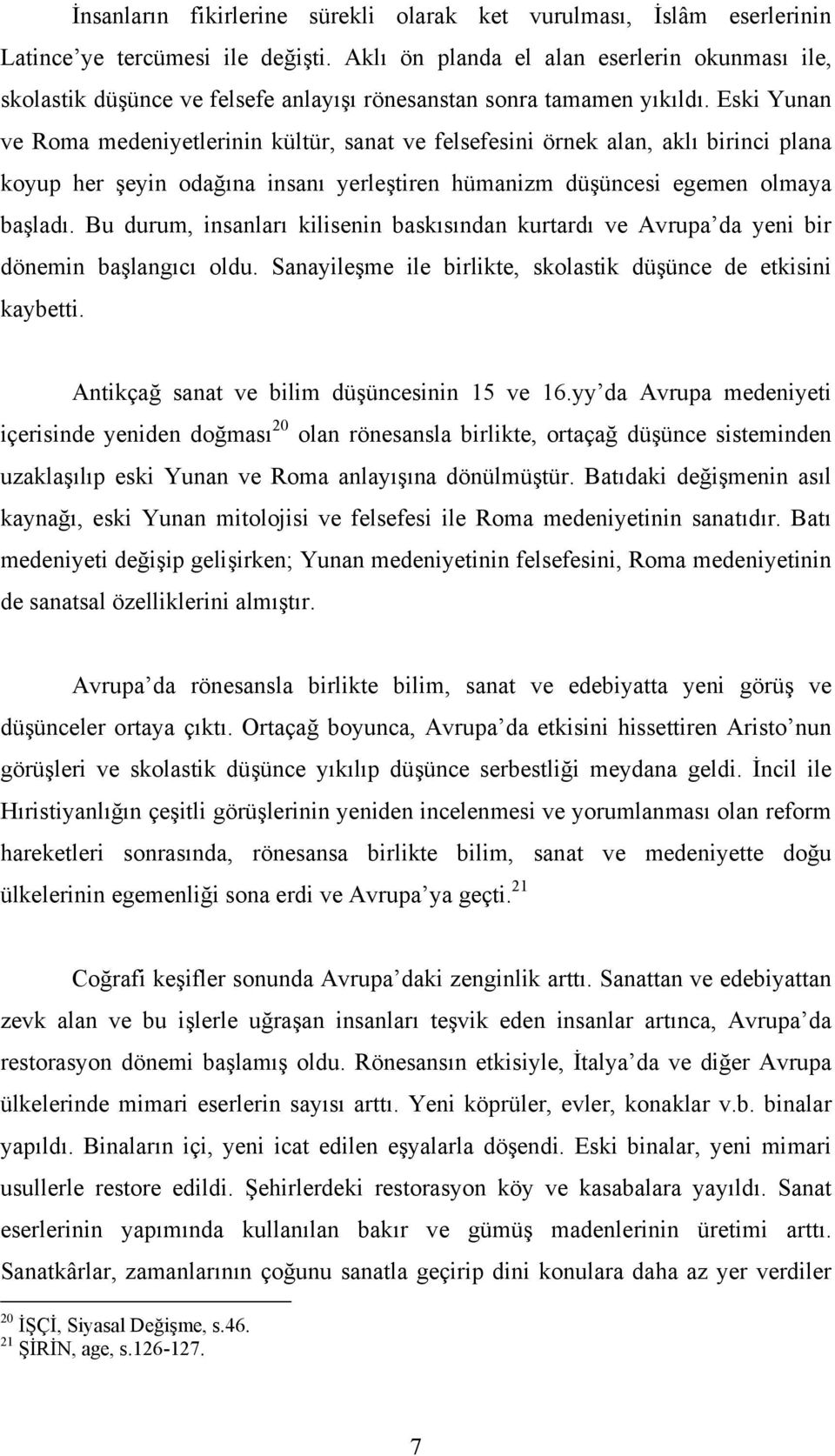 Eski Yunan ve Roma medeniyetlerinin kültür, sanat ve felsefesini örnek alan, aklõ birinci plana koyup her şeyin odağõna insanõ yerleştiren hümanizm düşüncesi egemen olmaya başladõ.