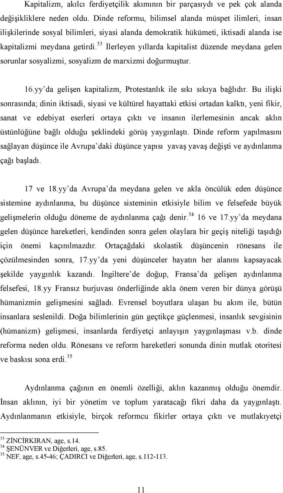 33 İlerleyen yõllarda kapitalist düzende meydana gelen sorunlar sosyalizmi, sosyalizm de marxizmi doğurmuştur. 16.yy da gelişen kapitalizm, Protestanlõk ile sõkõ sõkõya bağlõdõr.