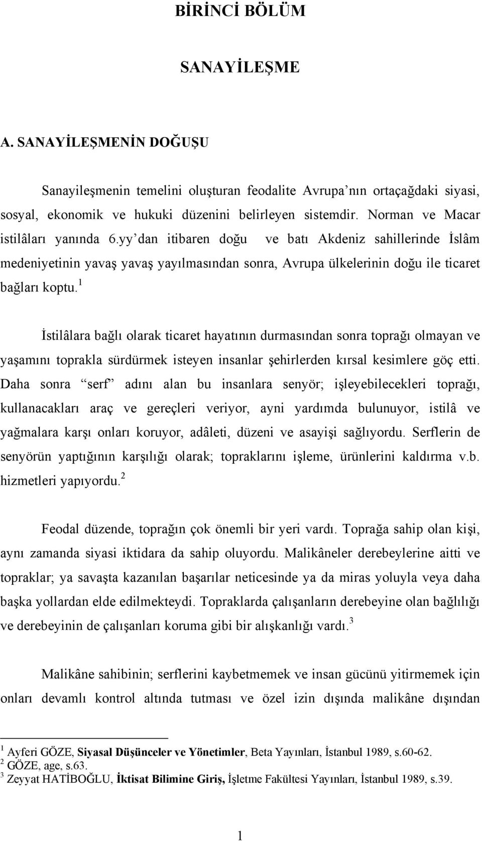 1 İstilâlara bağlõ olarak ticaret hayatõnõn durmasõndan sonra toprağõ olmayan ve yaşamõnõ toprakla sürdürmek isteyen insanlar şehirlerden kõrsal kesimlere göç etti.