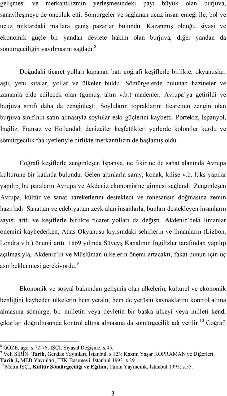 8 Doğudaki ticaret yollarõ kapanan batõ coğrafi keşiflerle birlikte; okyanuslarõ aştõ, yeni kõtalar, yollar ve ülkeler buldu.