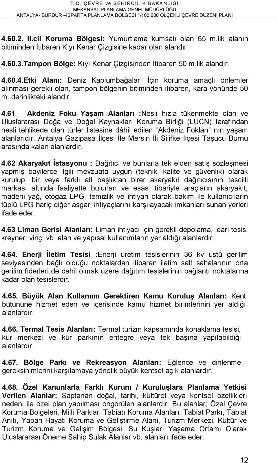 60.4.Etki Alanı: Deniz Kaplumbağaları İçin koruma amaçlı önlemler alınması gerekli olan, tampon bölgenin bitiminden itibaren, kara yönünde 50 m. derinlikteki alandır. 4.