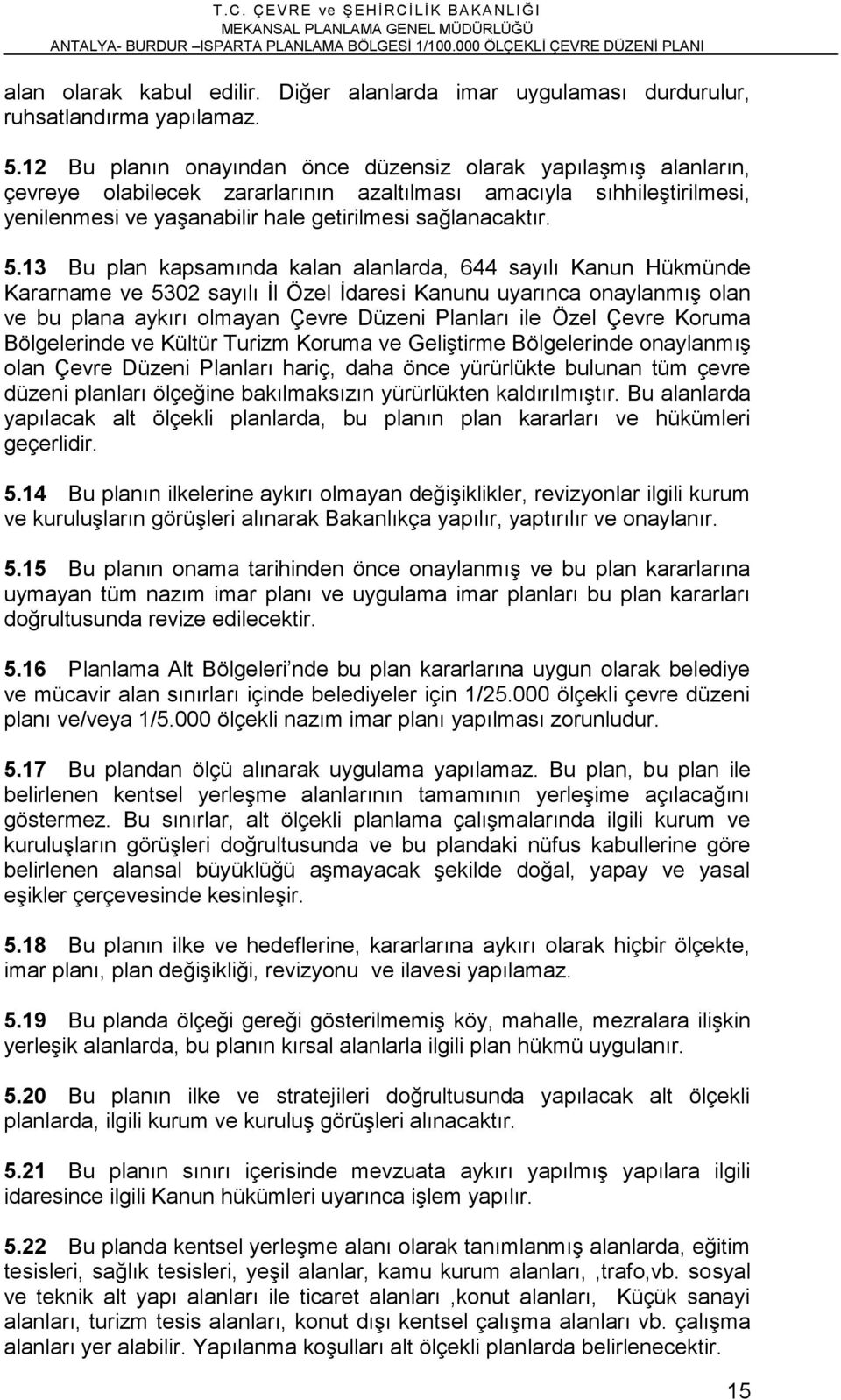 13 Bu plan kapsamında kalan alanlarda, 644 sayılı Kanun Hükmünde Kararname ve 5302 sayılı İl Özel İdaresi Kanunu uyarınca onaylanmış olan ve bu plana aykırı olmayan Çevre Düzeni Planları ile Özel