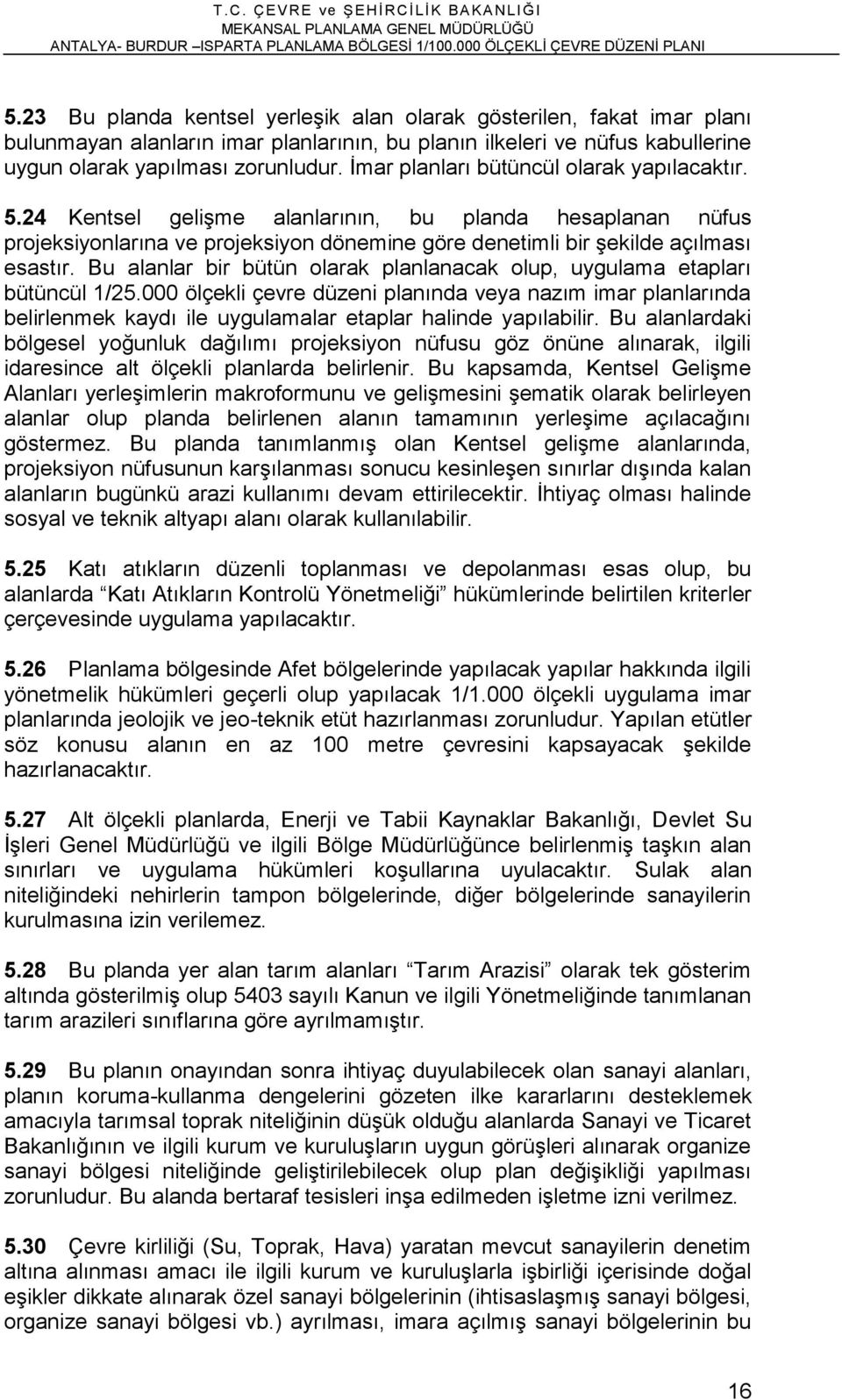 Bu alanlar bir bütün olarak planlanacak olup, uygulama etapları bütüncül 1/25.