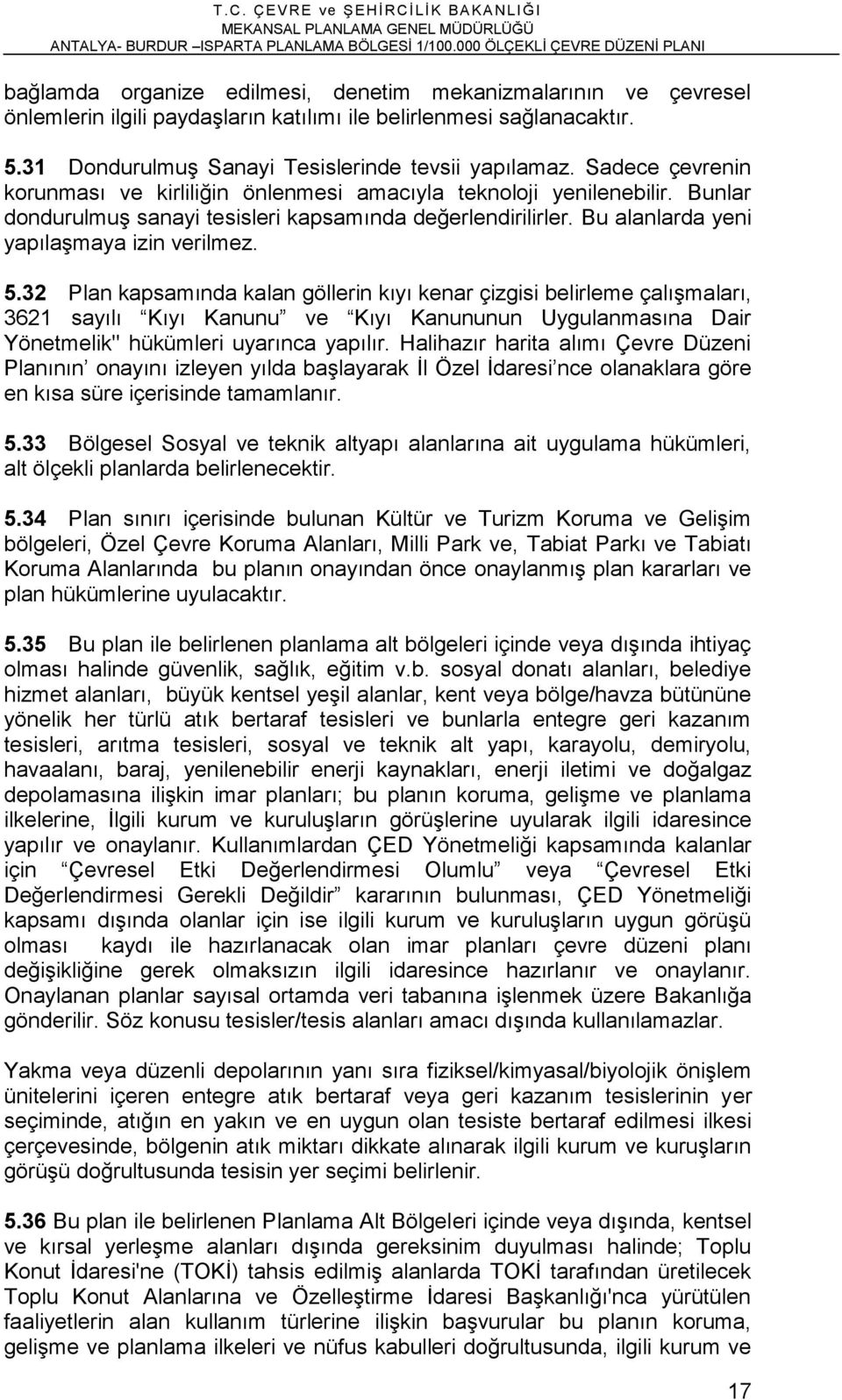 32 Plan kapsamında kalan göllerin kıyı kenar çizgisi belirleme çalışmaları, 3621 sayılı Kıyı Kanunu ve Kıyı Kanununun Uygulanmasına Dair Yönetmelik" hükümleri uyarınca yapılır.