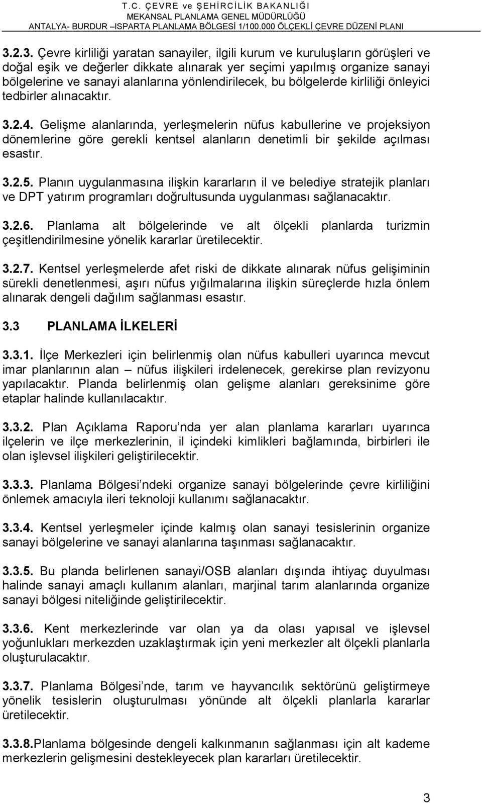 Gelişme alanlarında, yerleşmelerin nüfus kabullerine ve projeksiyon dönemlerine göre gerekli kentsel alanların denetimli bir şekilde açılması esastır. 3.2.5.