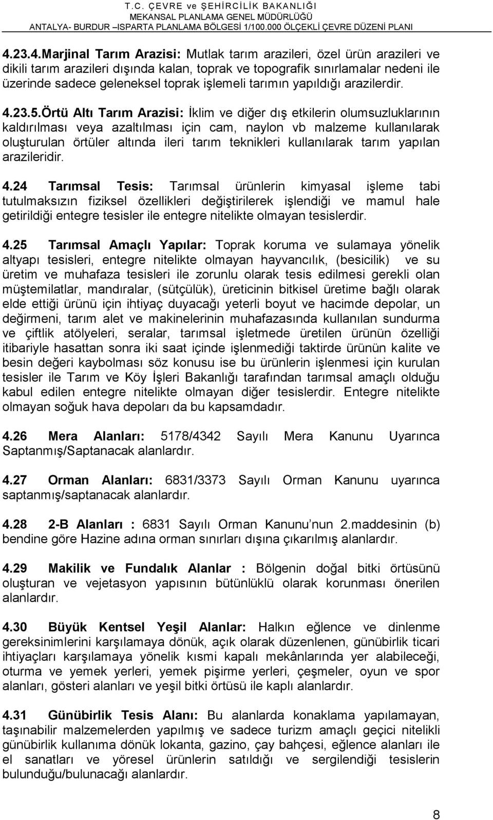 Örtü Altı Tarım Arazisi: İklim ve diğer dış etkilerin olumsuzluklarının kaldırılması veya azaltılması için cam, naylon vb malzeme kullanılarak oluşturulan örtüler altında ileri tarım teknikleri