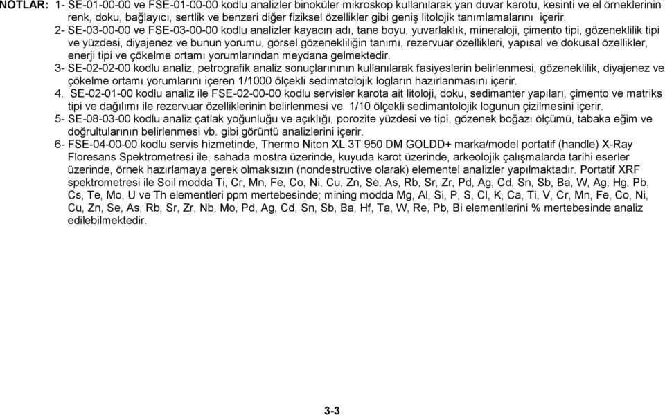 2- SE-03-00-00 ve FSE-03-00-00 kodlu analizler kayacın adı, tane boyu, yuvarlaklık, mineraloji, çimento tipi, gözeneklilik tipi ve yüzdesi, diyajenez ve bunun yorumu, görsel gözenekliliğin tanımı,