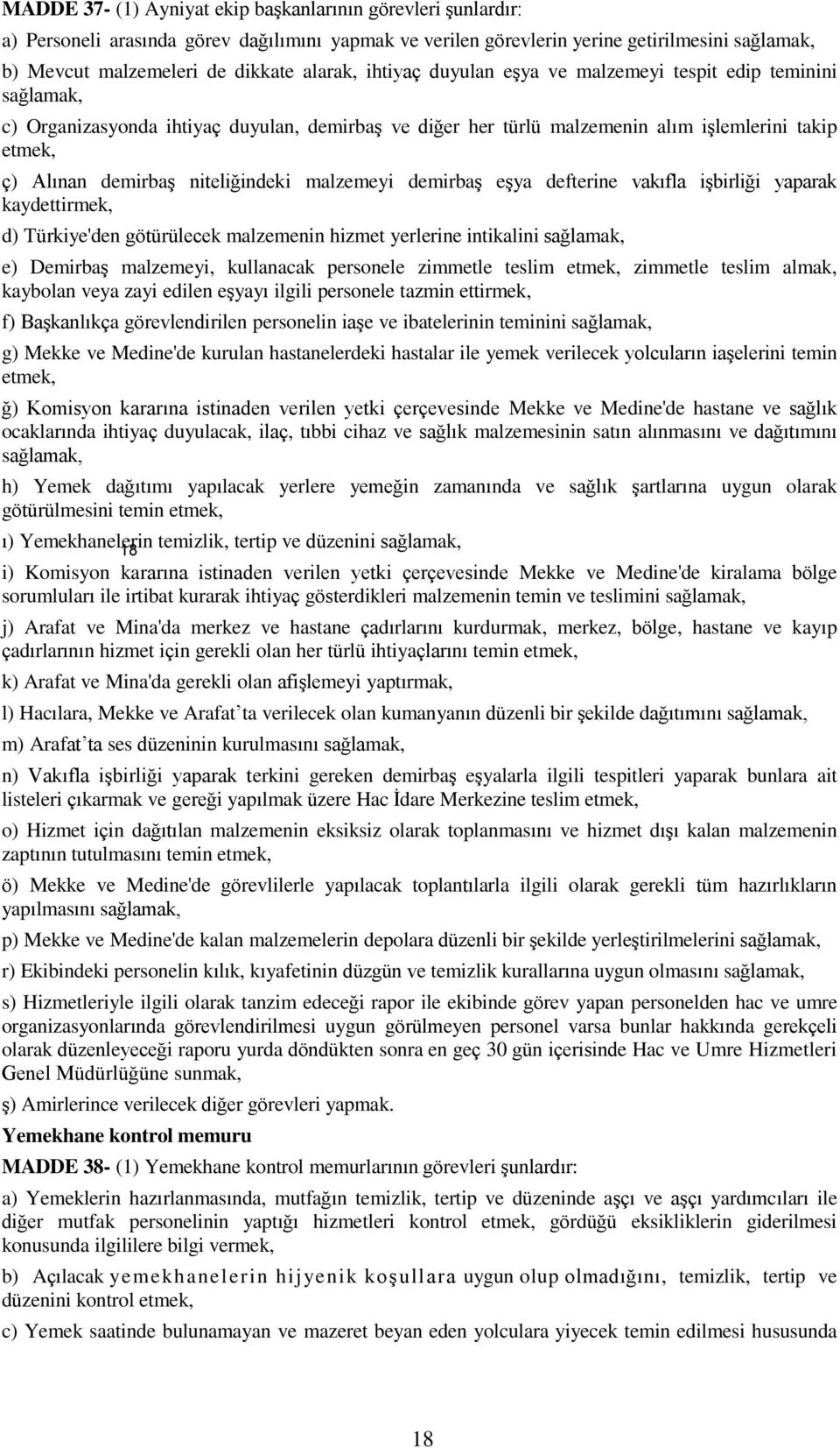 demirbaş eşya defterine vakıfla işbirliği yaparak kaydettirmek, d) Türkiye'den götürülecek malzemenin hizmet yerlerine intikalini e) Demirbaş malzemeyi, kullanacak personele zimmetle teslim etmek,