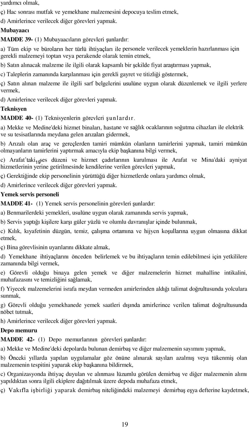 olarak temin etmek, b) Satın alınacak malzeme ile ilgili olarak kapsamlı bir şekilde fiyat araştırması yapmak, c) Taleplerin zamanında karşılanması için gerekli gayret ve titizliği göstermek, ç)