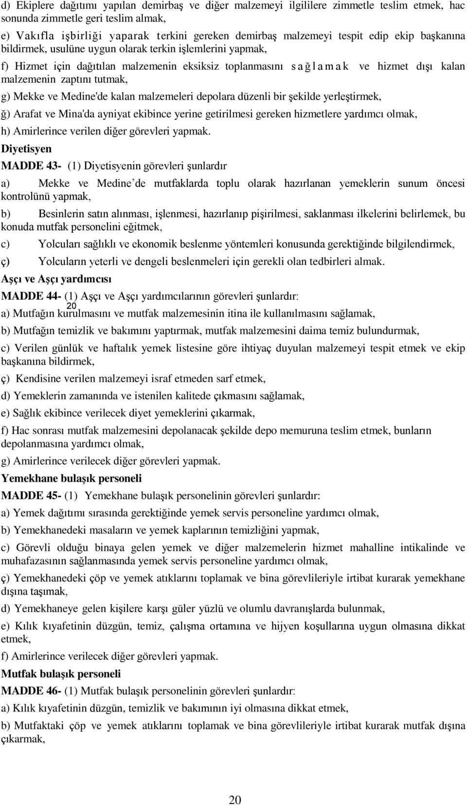 tutmak, g) Mekke ve Medine'de kalan malzemeleri depolara düzenli bir şekilde yerleştirmek, ğ) Arafat ve Mina'da ayniyat ekibince yerine getirilmesi gereken hizmetlere yardımcı olmak, h) Amirlerince