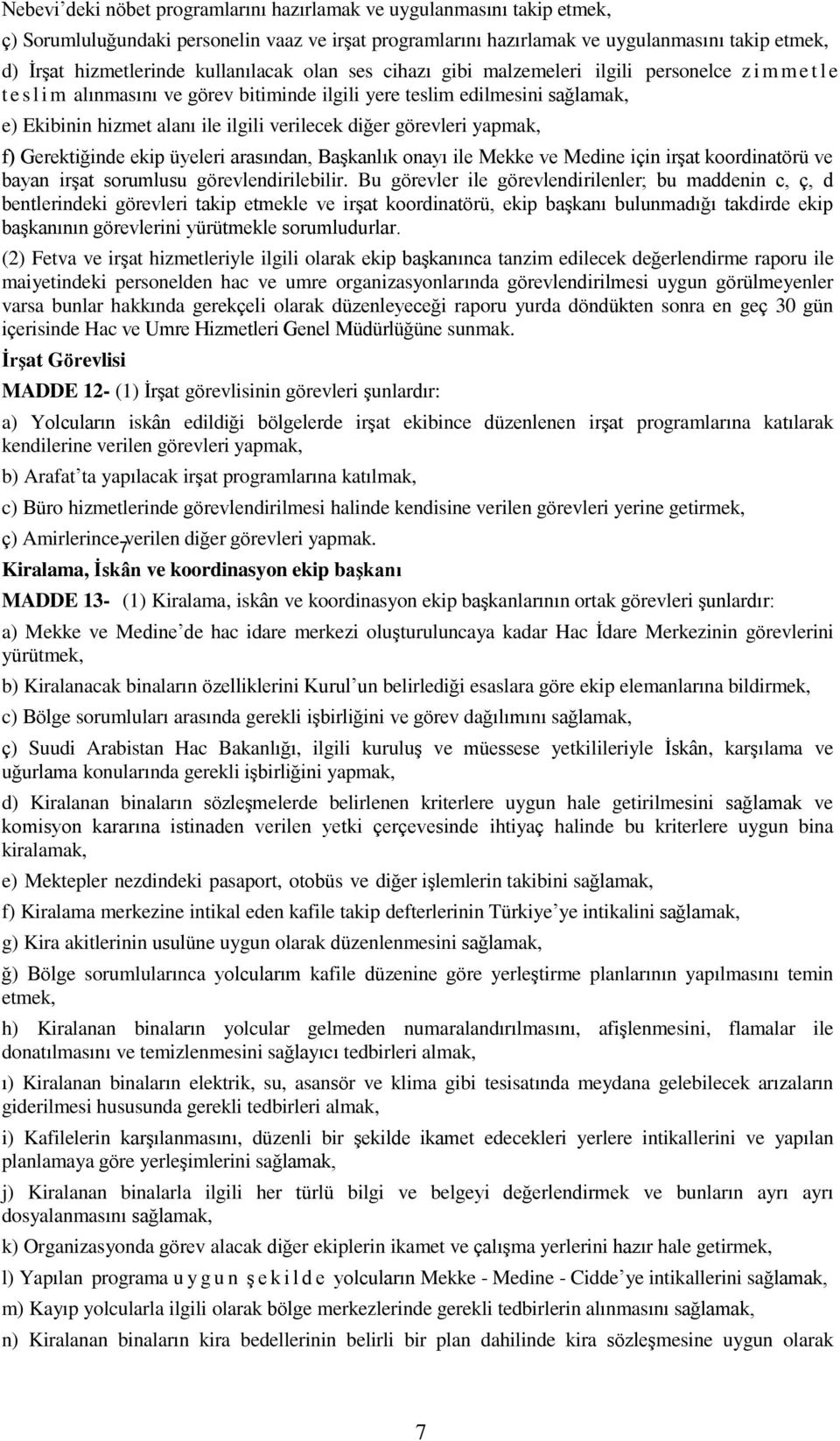 diğer görevleri yapmak, f) Gerektiğinde ekip üyeleri arasından, Başkanlık onayı ile Mekke ve Medine için irşat koordinatörü ve bayan irşat sorumlusu görevlendirilebilir.