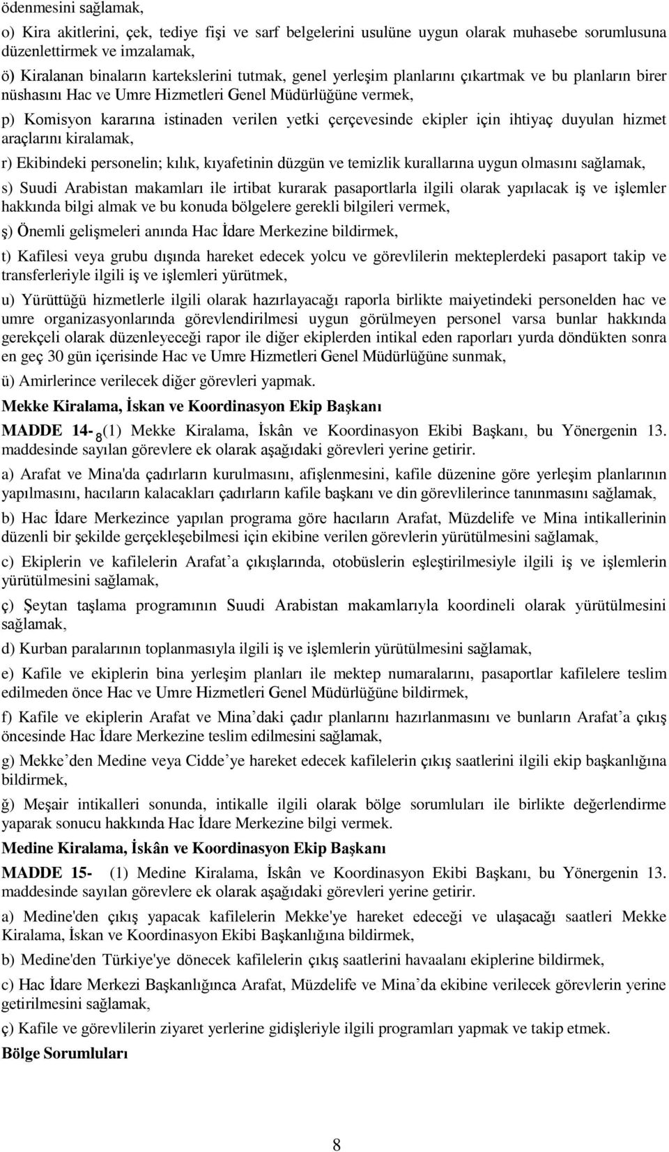 araçlarını kiralamak, r) Ekibindeki personelin; kılık, kıyafetinin düzgün ve temizlik kurallarına uygun olmasını s) Suudi Arabistan makamları ile irtibat kurarak pasaportlarla ilgili olarak yapılacak