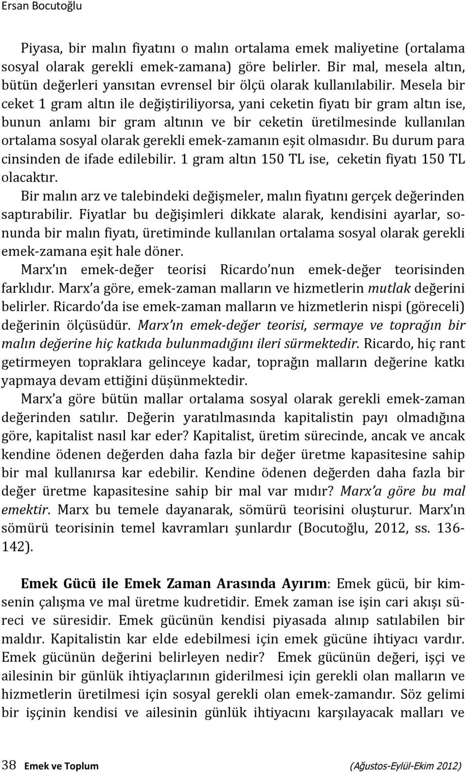 Mesela bir ceket 1 gram altın ile değiştiriliyorsa, yani ceketin fiyatı bir gram altın ise, bunun anlamı bir gram altının ve bir ceketin üretilmesinde kullanılan ortalama sosyal olarak gerekli