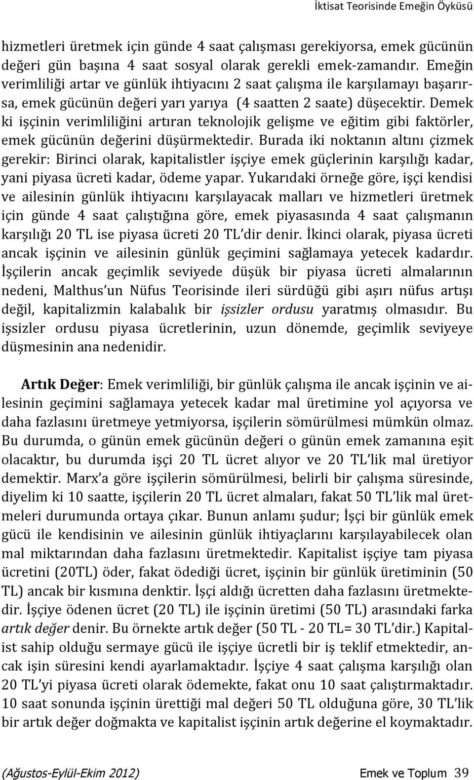 Demek ki işçinin verimliliğini artıran teknolojik gelişme ve eğitim gibi faktörler, emek gücünün değerini düşürmektedir.