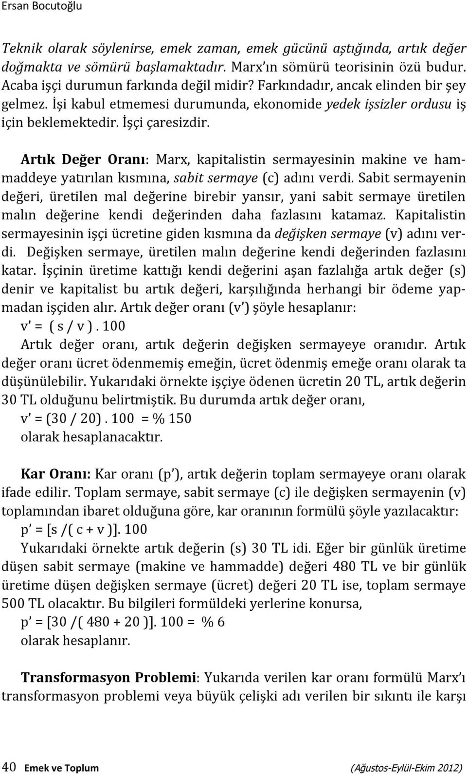 Artık Değer Oranı: Marx, kapitalistin sermayesinin makine ve hammaddeye yatırılan kısmına, sabit sermaye (c) adını verdi.