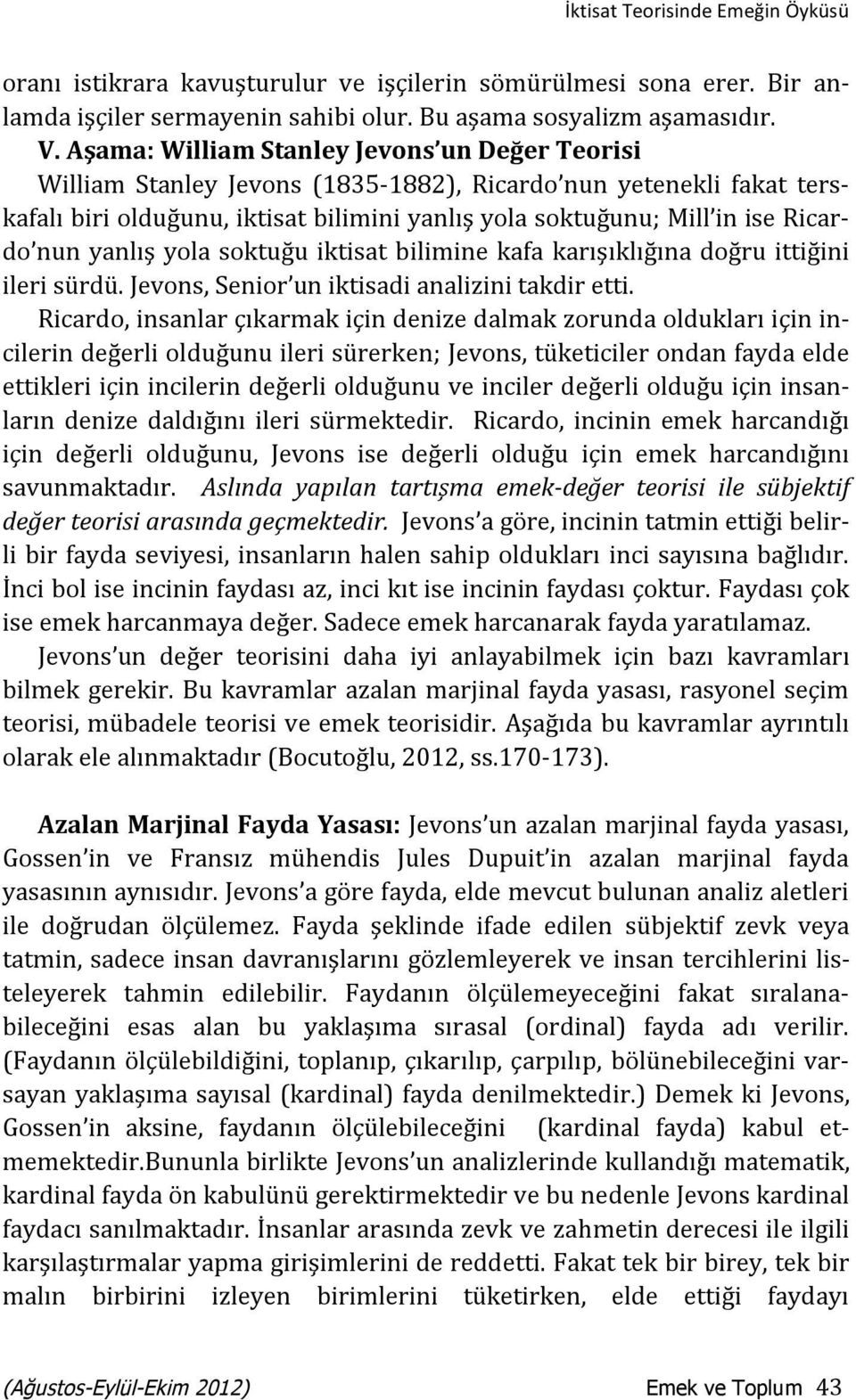 nun yanlış yola soktuğu iktisat bilimine kafa karışıklığına doğru ittiğini ileri sürdü. Jevons, Senior un iktisadi analizini takdir etti.