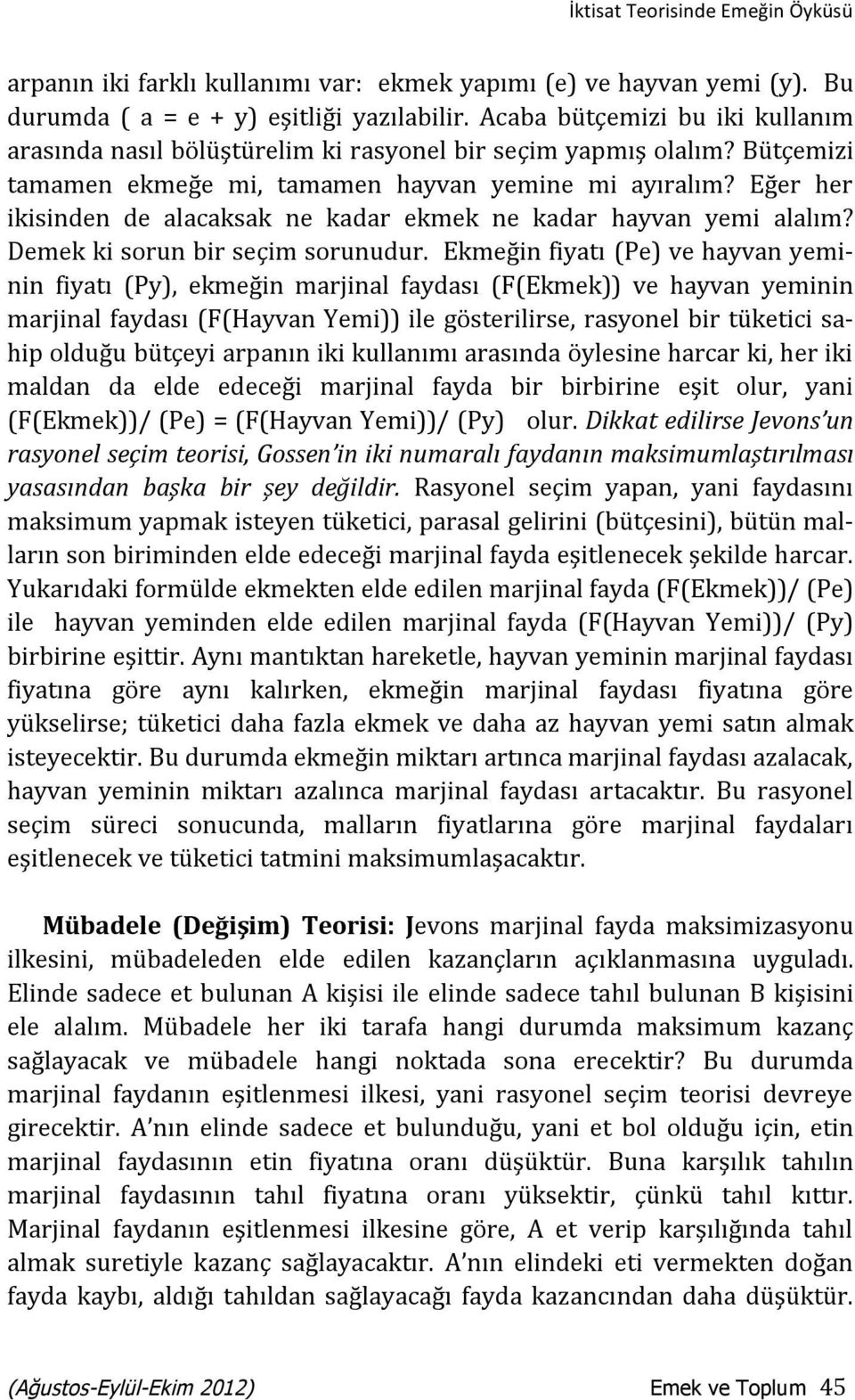 Eğer her ikisinden de alacaksak ne kadar ekmek ne kadar hayvan yemi alalım? Demek ki sorun bir seçim sorunudur.