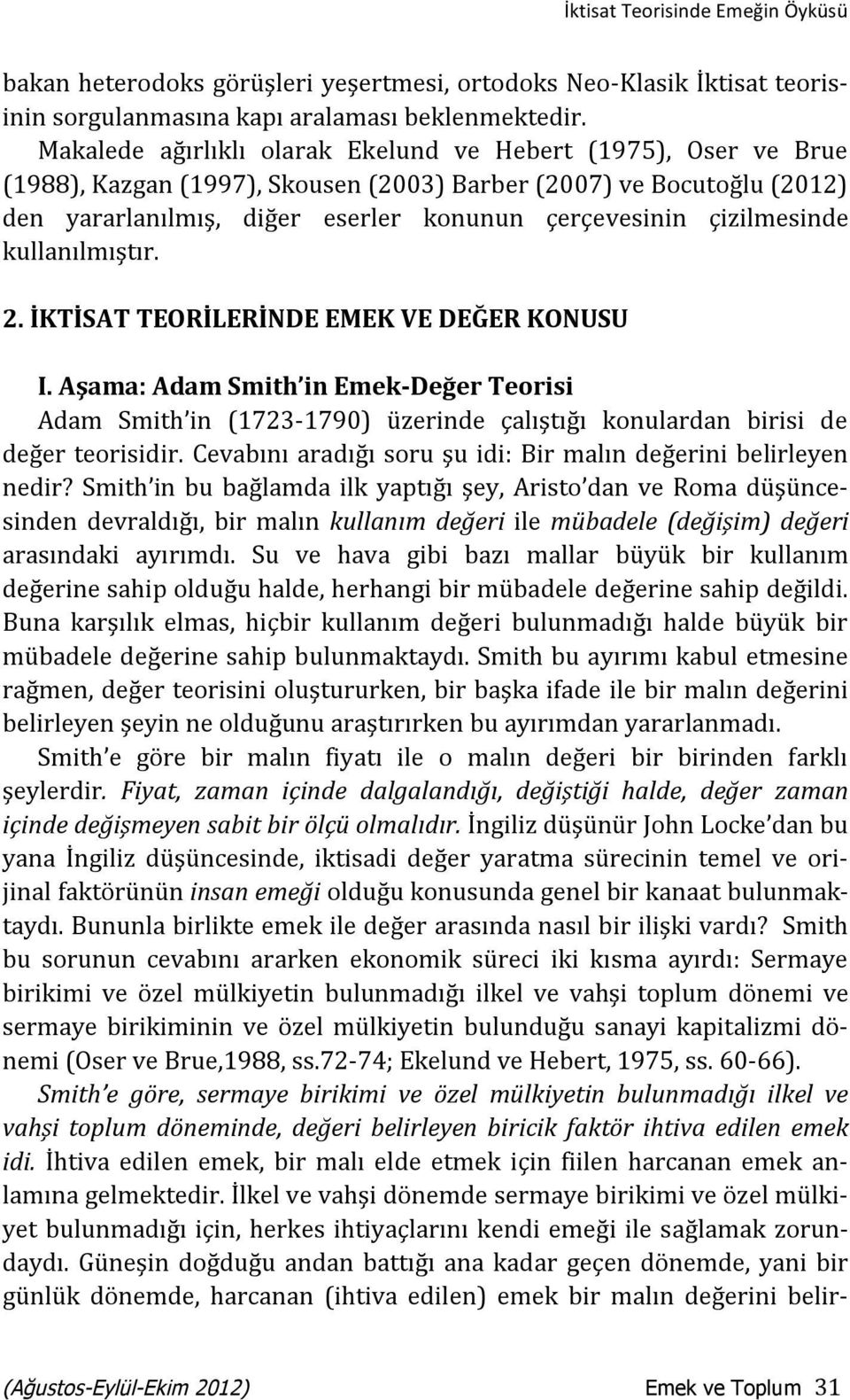 çizilmesinde kullanılmıştır. 2. İKTİSAT TEORİLERİNDE EMEK VE DEĞER KONUSU I. Aşama: Adam Smith in Emek-Değer Teorisi Adam Smith in (1723-1790) üzerinde çalıştığı konulardan birisi de değer teorisidir.