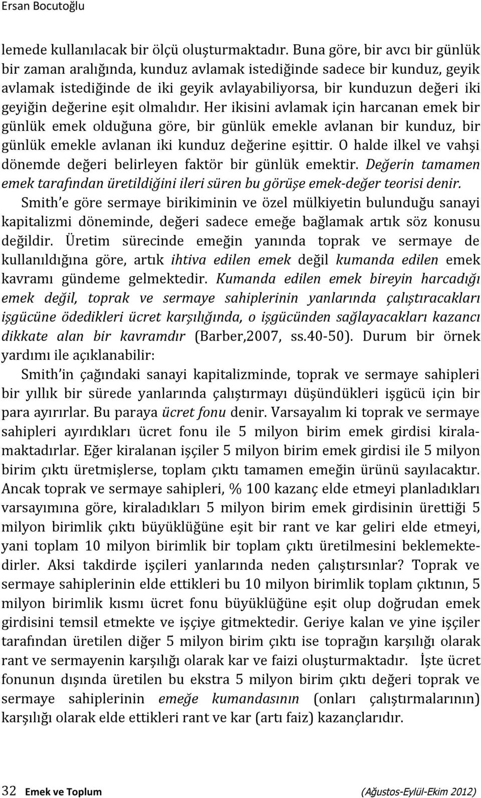 eşit olmalıdır. Her ikisini avlamak için harcanan emek bir günlük emek olduğuna göre, bir günlük emekle avlanan bir kunduz, bir günlük emekle avlanan iki kunduz değerine eşittir.