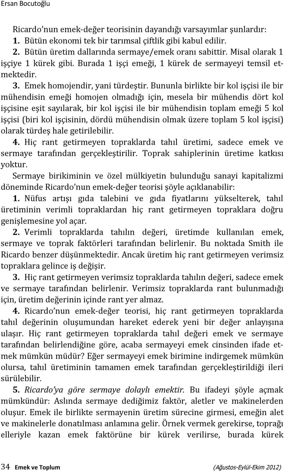 Bununla birlikte bir kol işçisi ile bir mühendisin emeği homojen olmadığı için, mesela bir mühendis dört kol işçisine eşit sayılarak, bir kol işçisi ile bir mühendisin toplam emeği 5 kol işçisi (biri