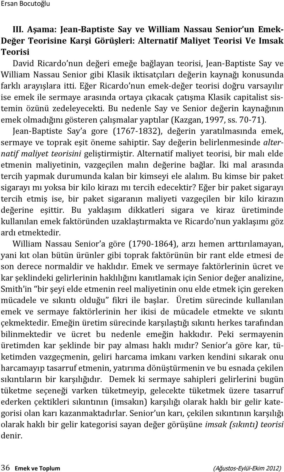 Say ve William Nassau Senior gibi Klasik iktisatçıları değerin kaynağı konusunda farklı arayışlara itti.