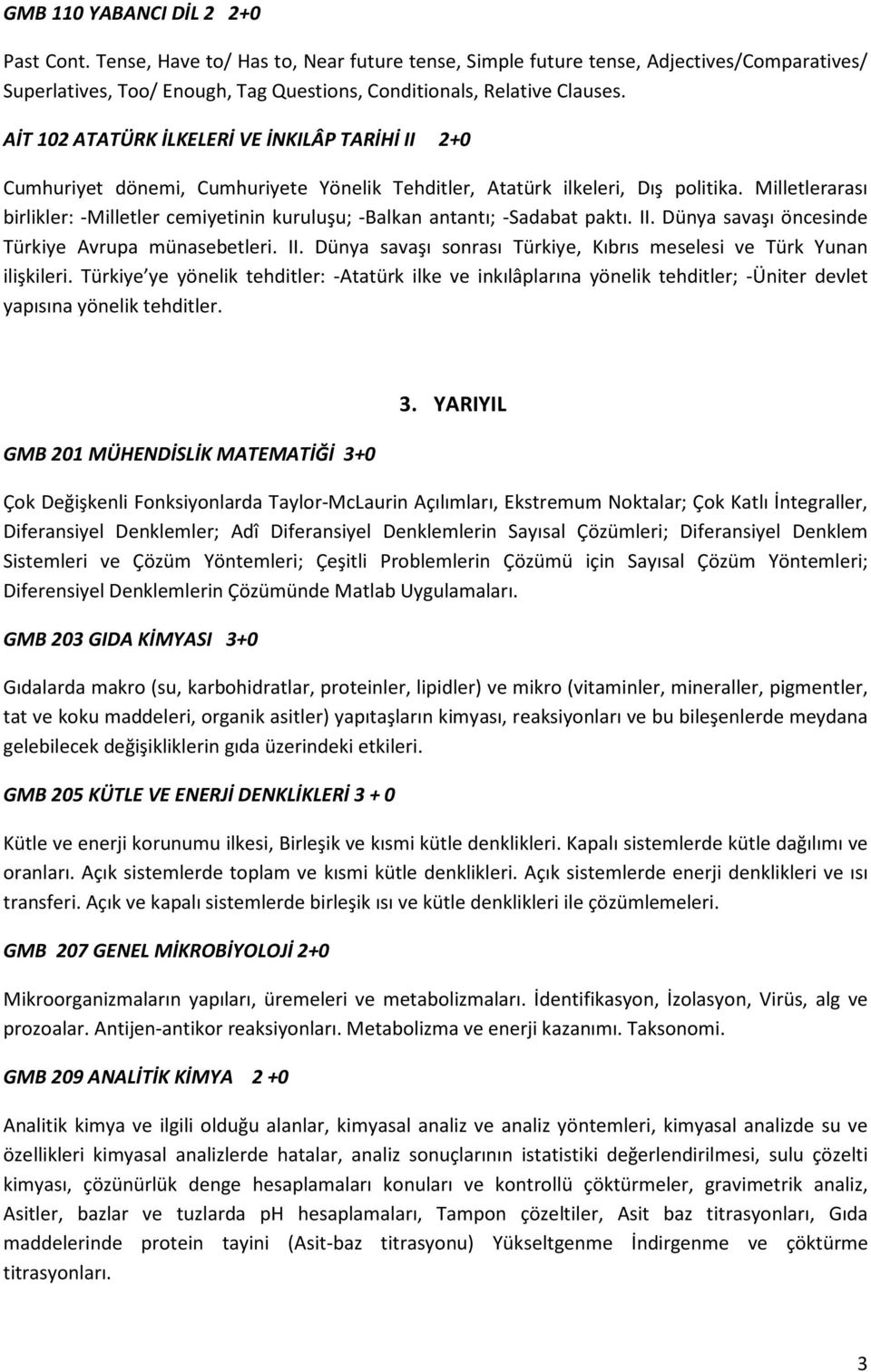 Milletlerarası birlikler: -Milletler cemiyetinin kuruluşu; -Balkan antantı; -Sadabat paktı. II. Dünya savaşı öncesinde Türkiye Avrupa münasebetleri. II. Dünya savaşı sonrası Türkiye, Kıbrıs meselesi ve Türk Yunan ilişkileri.