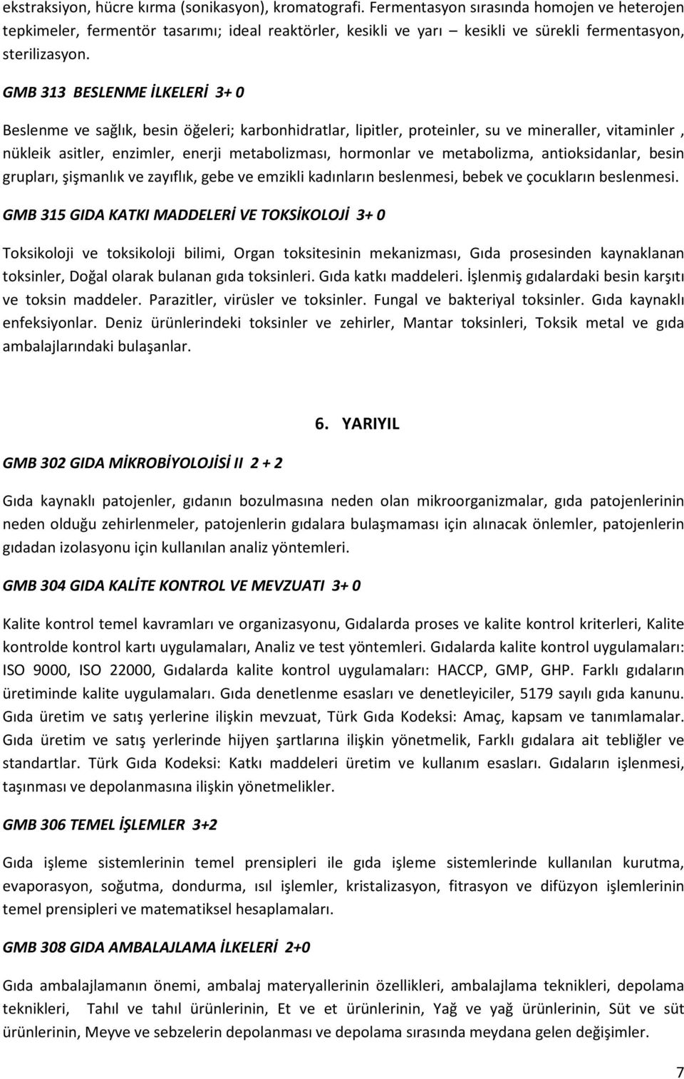 GMB 313 BESLENME İLKELERİ 3+ 0 Beslenme ve sağlık, besin öğeleri; karbonhidratlar, lipitler, proteinler, su ve mineraller, vitaminler, nükleik asitler, enzimler, enerji metabolizması, hormonlar ve