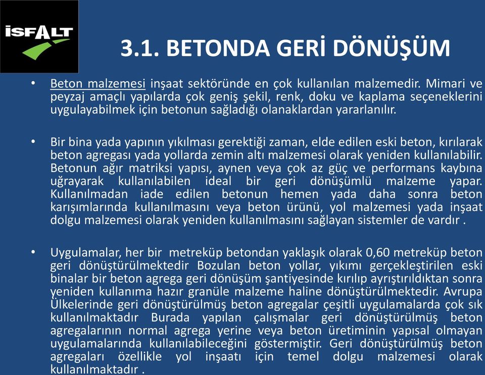 Bir bina yada yapının yıkılması gerektiği zaman, elde edilen eski beton, kırılarak beton agregası yada yollarda zemin altı malzemesi olarak yeniden kullanılabilir.