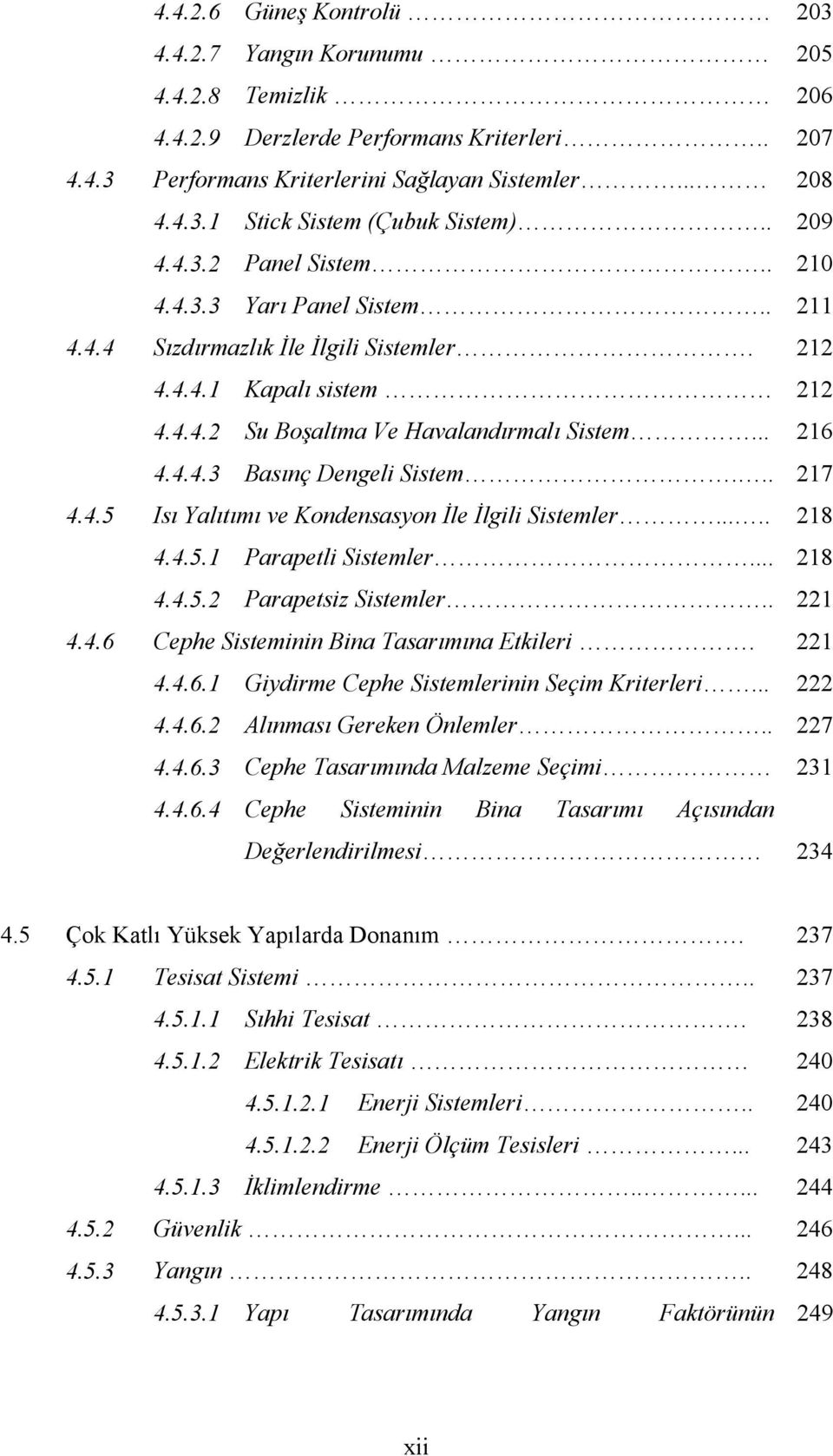 .. 217 4.4.5 Isı Yalıtımı ve Kondensasyon İle İlgili Sistemler..... 218 4.4.5.1 Parapetli Sistemler... 218 4.4.5.2 Parapetsiz Sistemler.. 221 4.4.6 Cephe Sisteminin Bina Tasarımına Etkileri. 221 4.4.6.1 Giydirme Cephe Sistemlerinin Seçim Kriterleri.