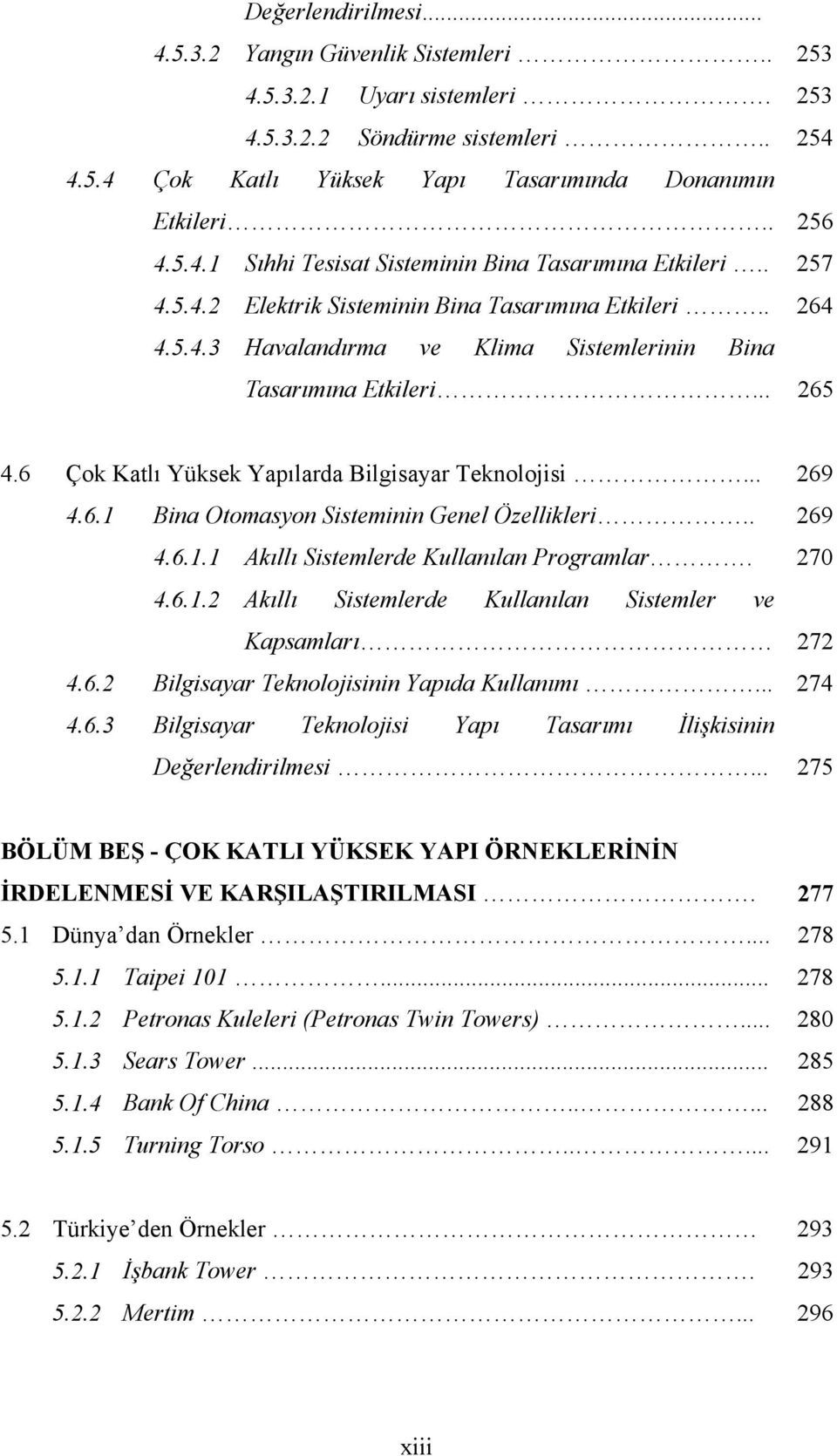 .. 269 4.6.1 Bina Otomasyon Sisteminin Genel Özellikleri.. 269 4.6.1.1 Akıllı Sistemlerde Kullanılan Programlar. 270 4.6.1.2 Akıllı Sistemlerde Kullanılan Sistemler ve Kapsamları 272 4.6.2 Bilgisayar Teknolojisinin Yapıda Kullanımı.