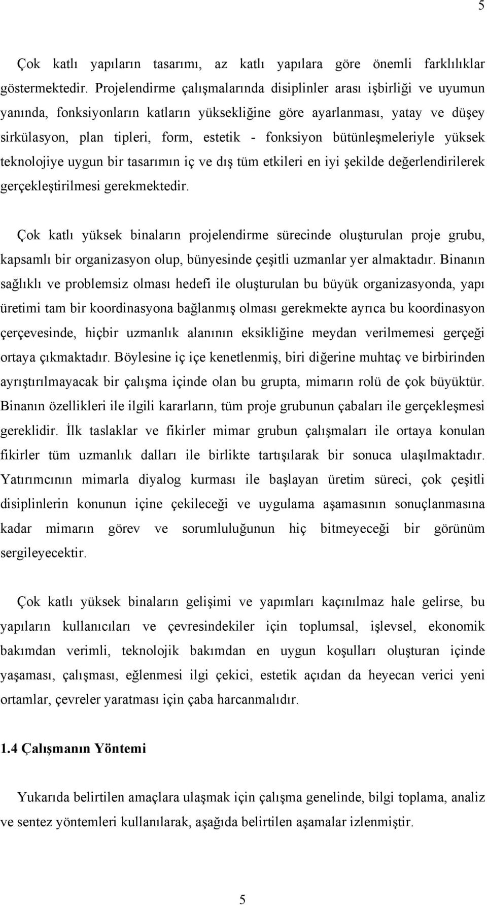 bütünleşmeleriyle yüksek teknolojiye uygun bir tasarımın iç ve dış tüm etkileri en iyi şekilde değerlendirilerek gerçekleştirilmesi gerekmektedir.