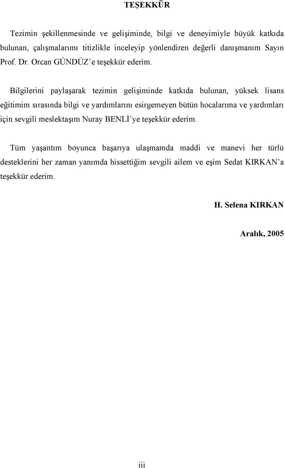 Bilgilerini paylaşarak tezimin gelişiminde katkıda bulunan, yüksek lisans eğitimim sırasında bilgi ve yardımlarını esirgemeyen bütün hocalarıma ve