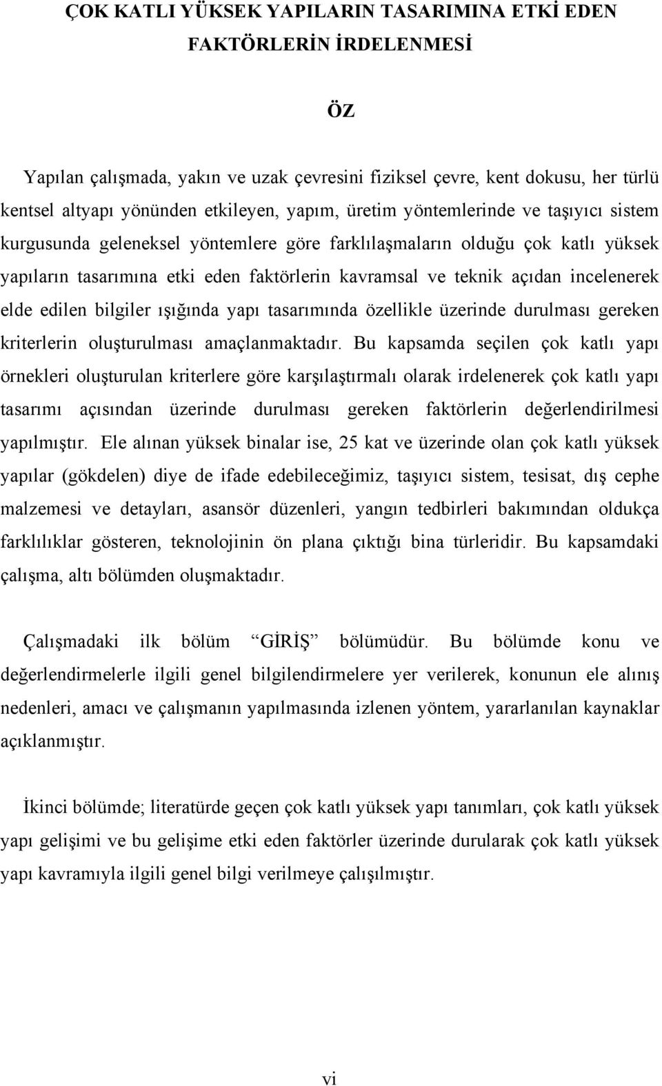 incelenerek elde edilen bilgiler ışığında yapı tasarımında özellikle üzerinde durulması gereken kriterlerin oluşturulması amaçlanmaktadır.