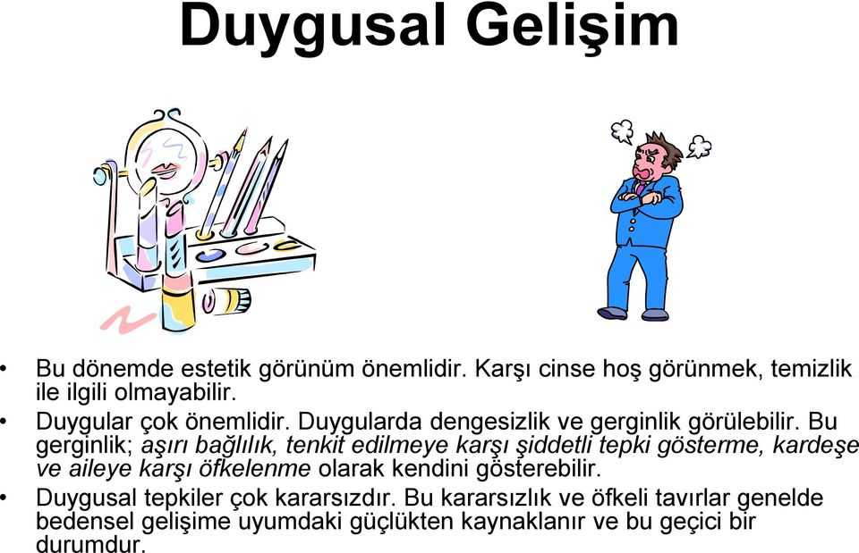 Bu gerginlik; aşırı bağlılık, tenkit edilmeye karşı şiddetli tepki gösterme, kardeşe ve aileye karşı öfkelenme olarak